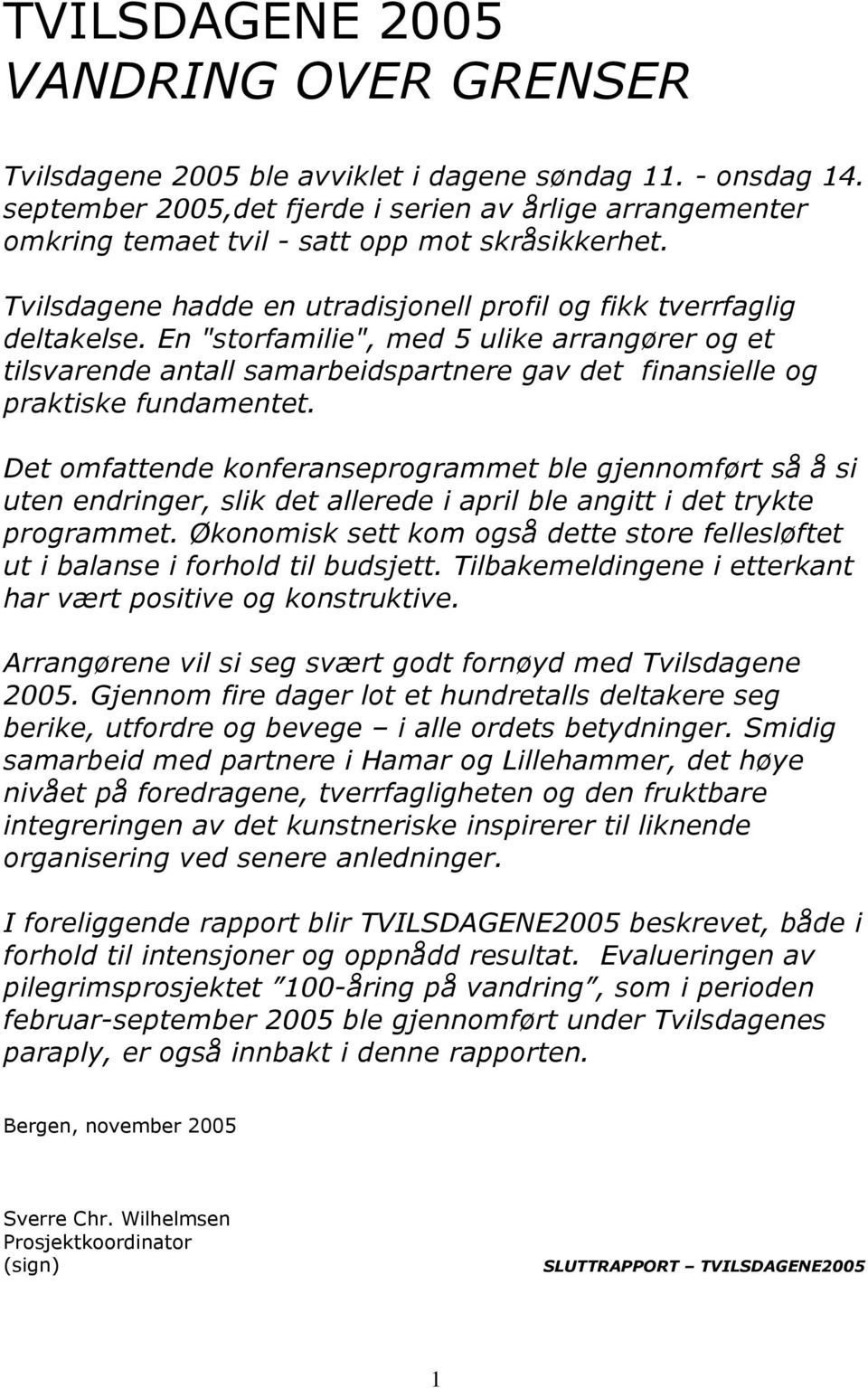 En "storfamilie", med 5 ulike arrangører og et tilsvarende antall samarbeidspartnere gav det finansielle og praktiske fundamentet.