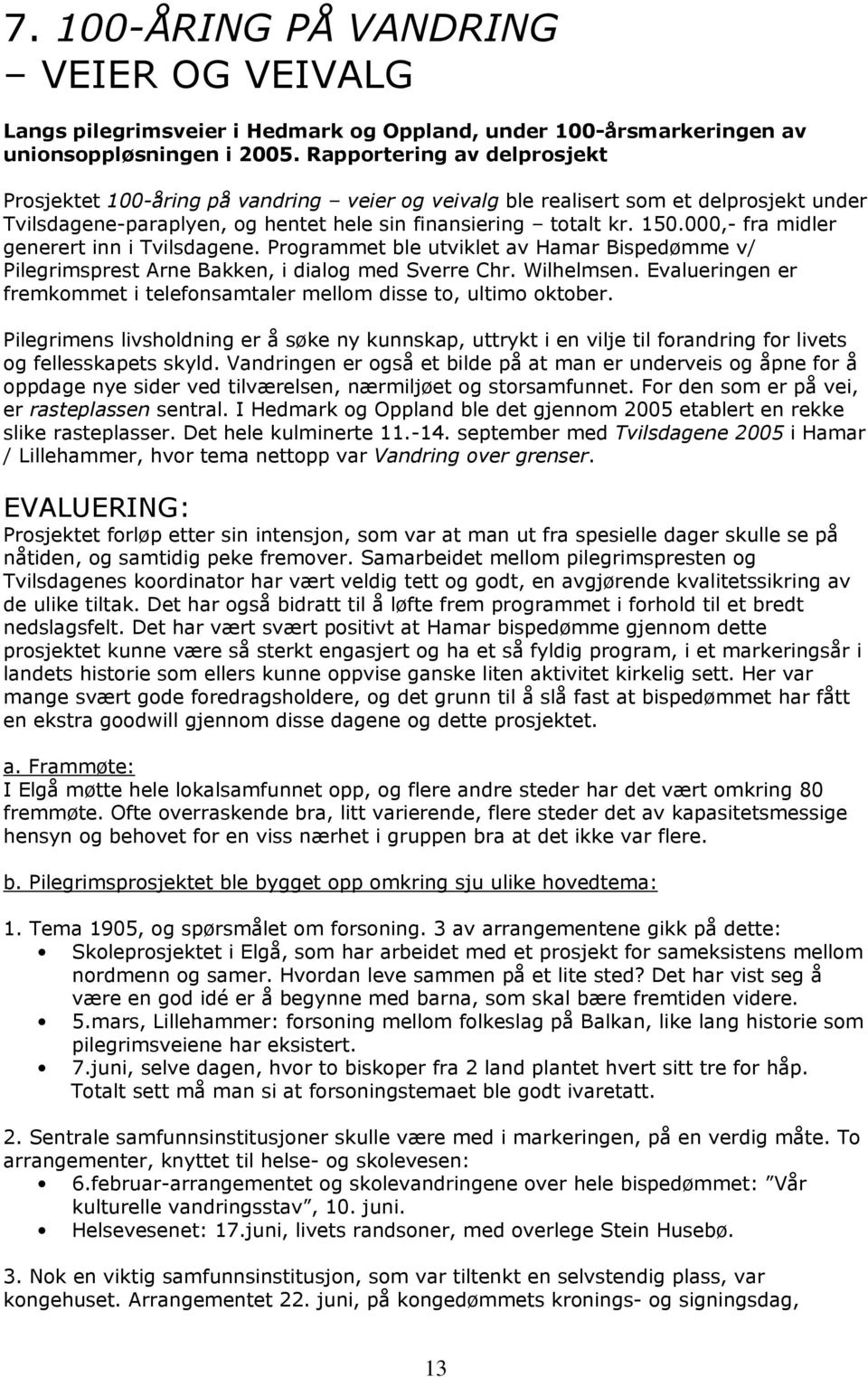 000,- fra midler generert inn i Tvilsdagene. Programmet ble utviklet av Hamar Bispedømme v/ Pilegrimsprest Arne Bakken, i dialog med Sverre Chr. Wilhelmsen.