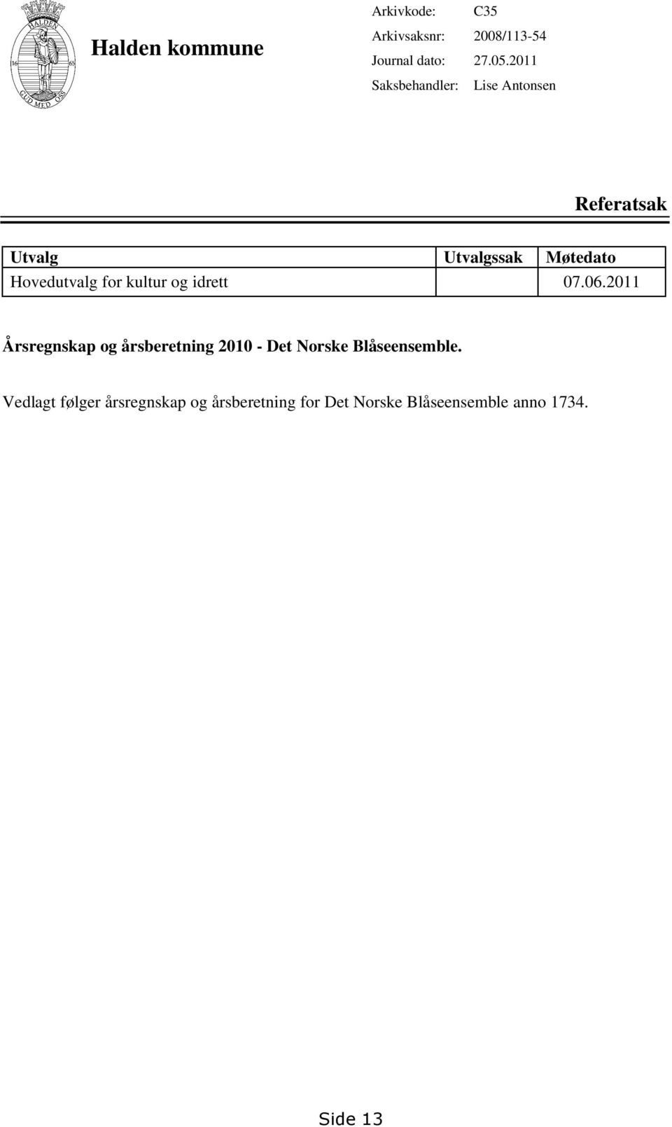 2011 Lise Antonsen Referatsak Utvalg Utvalgssak Møtedato Hovedutvalg for kultur og