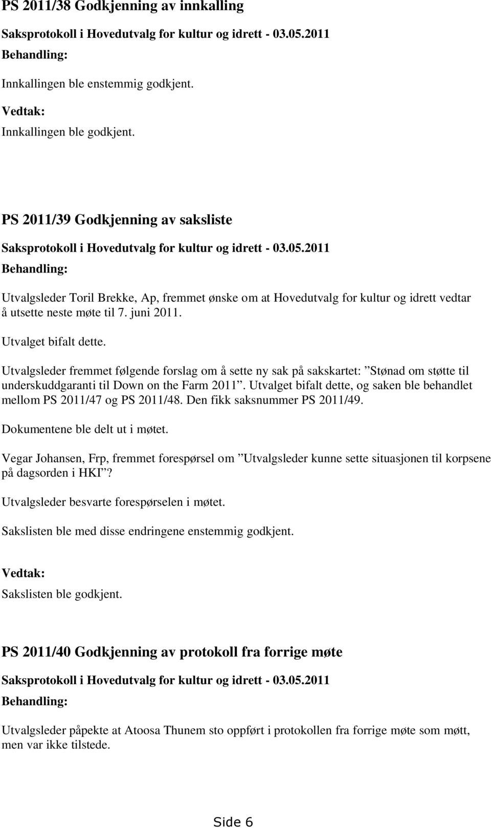 2011 Behandling: Utvalgsleder Toril Brekke, Ap, fremmet ønske om at Hovedutvalg for kultur og idrett vedtar å utsette neste møte til 7. juni 2011. Utvalget bifalt dette.