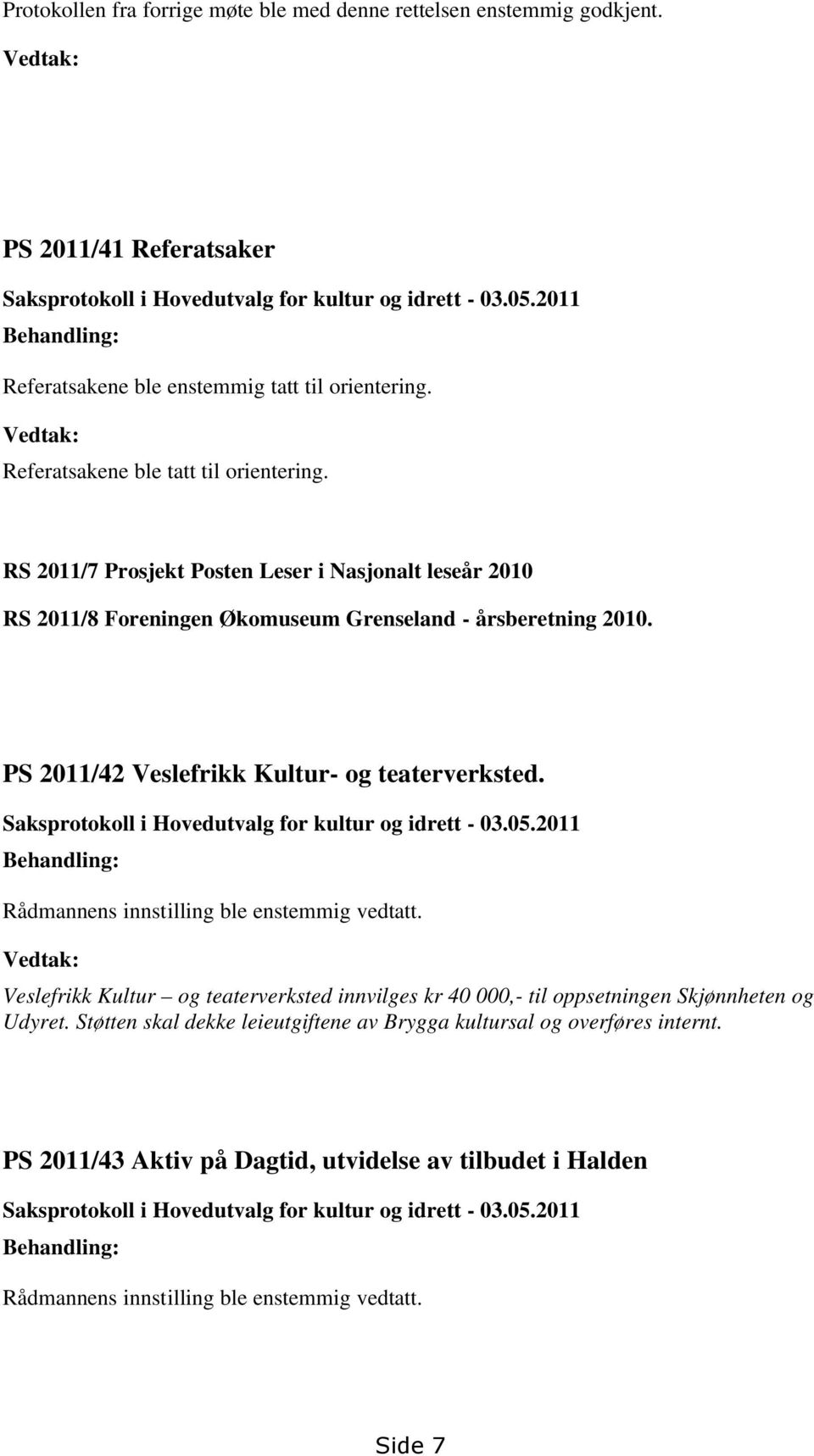 RS 2011/7 Prosjekt Posten Leser i Nasjonalt leseår 2010 RS 2011/8 Foreningen Økomuseum Grenseland - årsberetning 2010. PS 2011/42 Veslefrikk Kultur- og teaterverksted.