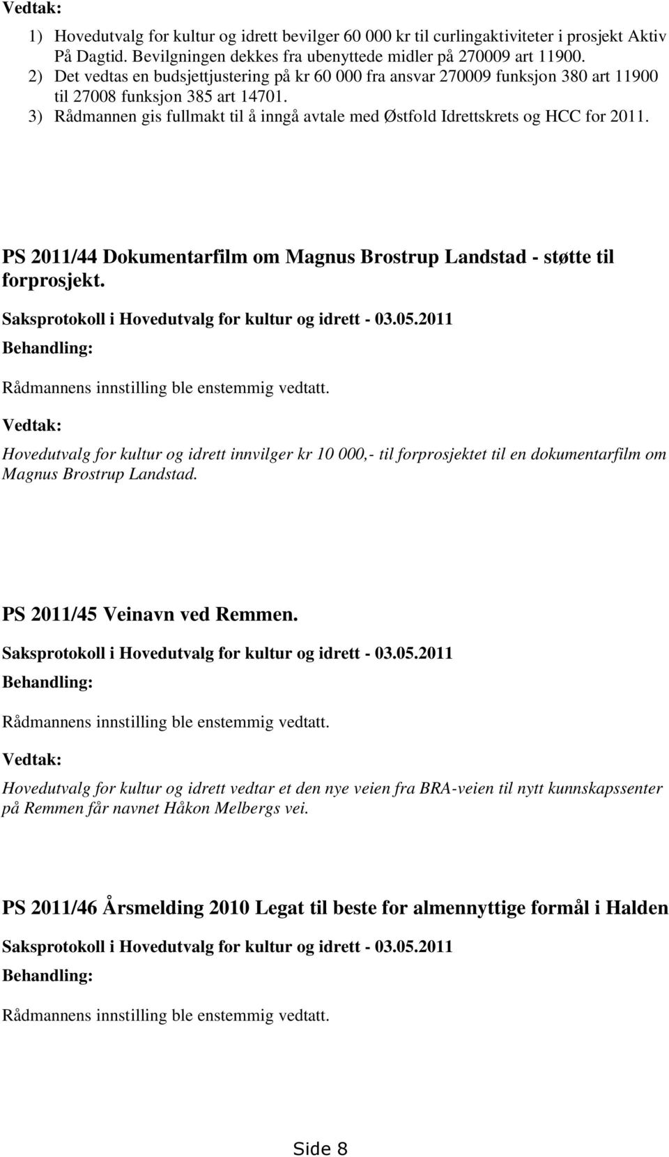 3) Rådmannen gis fullmakt til å inngå avtale med Østfold Idrettskrets og HCC for 2011. PS 2011/44 Dokumentarfilm om Magnus Brostrup Landstad - støtte til forprosjekt.