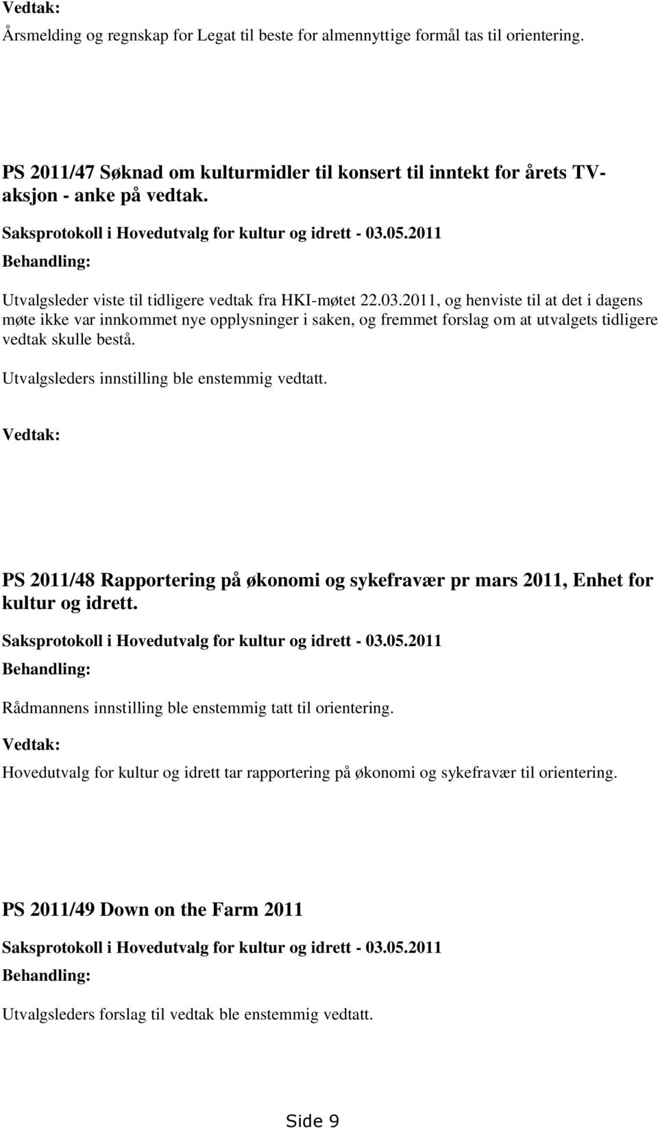 05.2011 Behandling: Utvalgsleder viste til tidligere vedtak fra HKI-møtet 22.03.