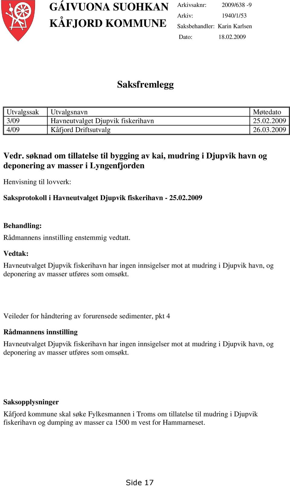 søknad om tillatelse til bygging av kai, mudring i Djupvik havn og deponering av masser i Lyngenfjorden Henvisning til lovverk: Saksprotokoll i Havneutvalget Djupvik fiskerihavn - 25.02.