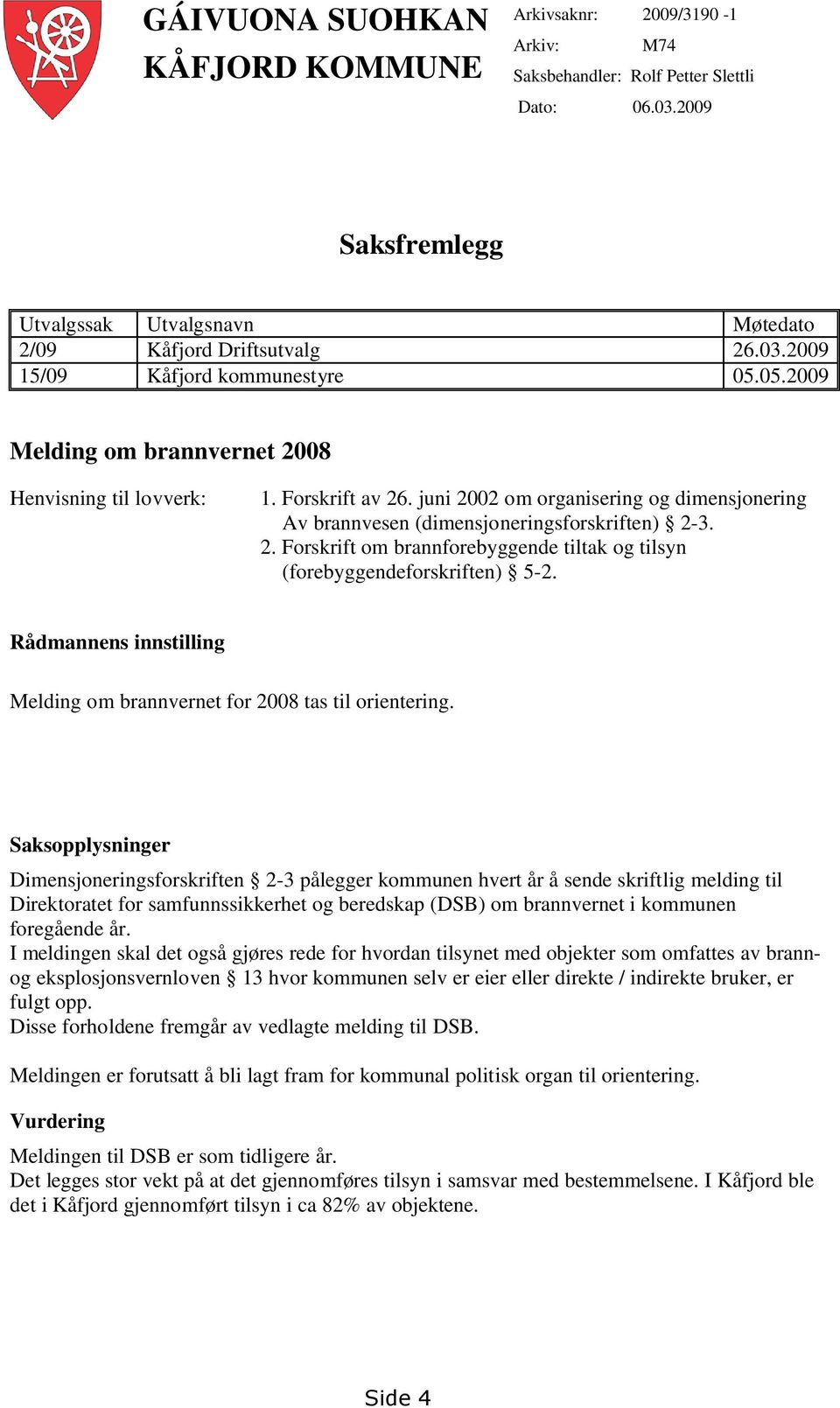 Rådmannens innstilling Melding om brannvernet for 2008 tas til orientering.