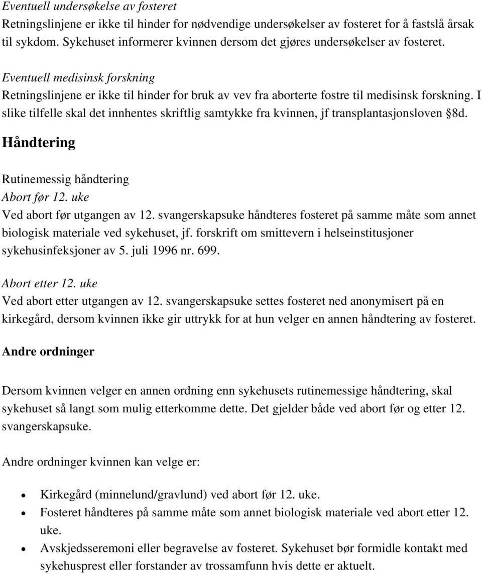 I slike tilfelle skal det innhentes skriftlig samtykke fra kvinnen, jf transplantasjonsloven 8d. Håndtering Rutinemessig håndtering Abort før 12. uke Ved abort før utgangen av 12.