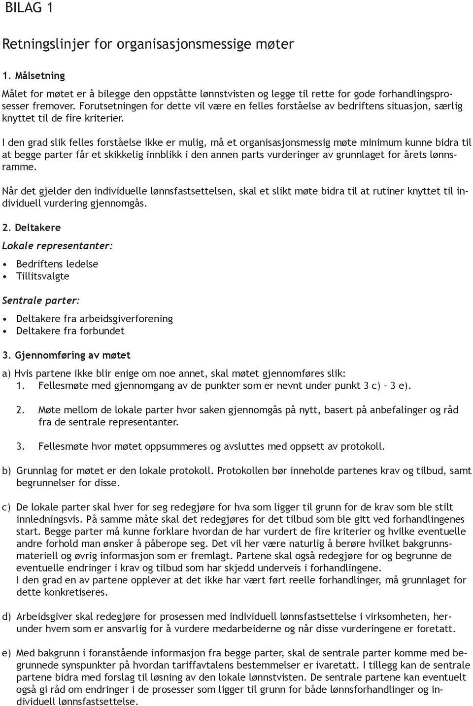 I den grad slik felles forståelse ikke er mulig, må et organisasjonsmessig møte minimum kunne bidra til at begge parter får et skikkelig innblikk i den annen parts vurderinger av grunnlaget for årets