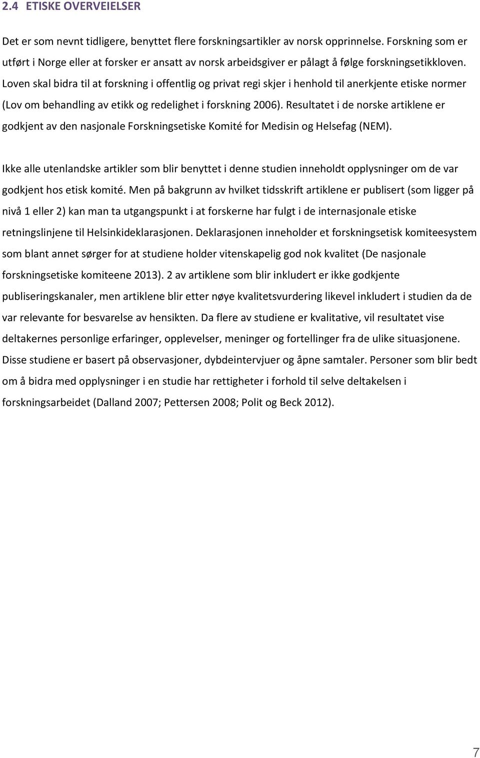 Loven skal bidra til at forskning i offentlig og privat regi skjer i henhold til anerkjente etiske normer (Lov om behandling av etikk og redelighet i forskning 2006).