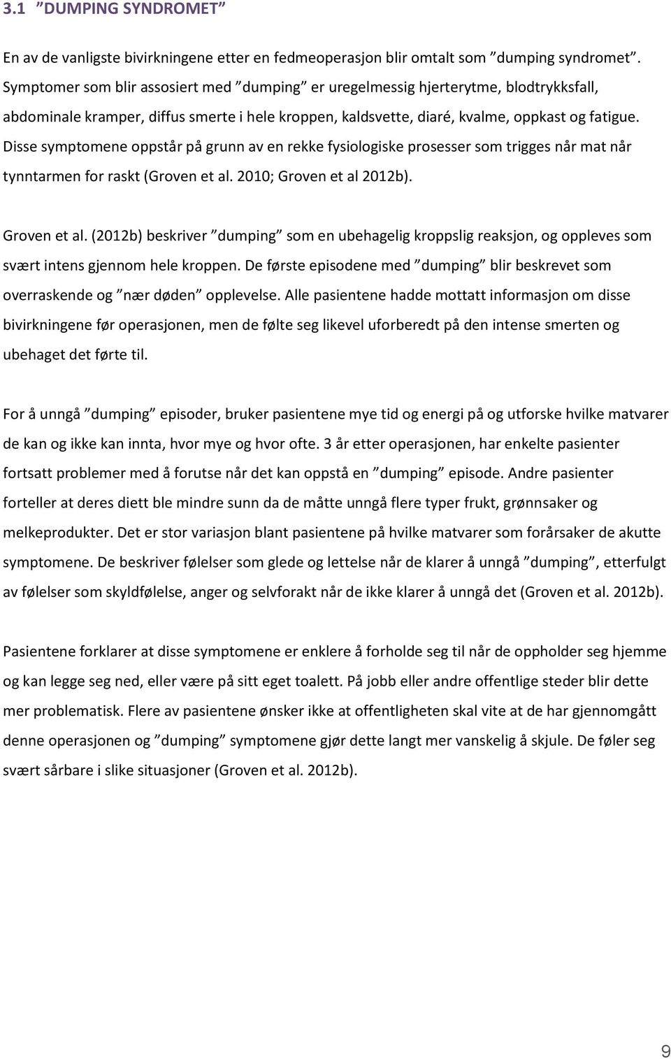 Disse symptomene oppstår på grunn av en rekke fysiologiske prosesser som trigges når mat når tynntarmen for raskt (Groven et al. 2010; Groven et al 