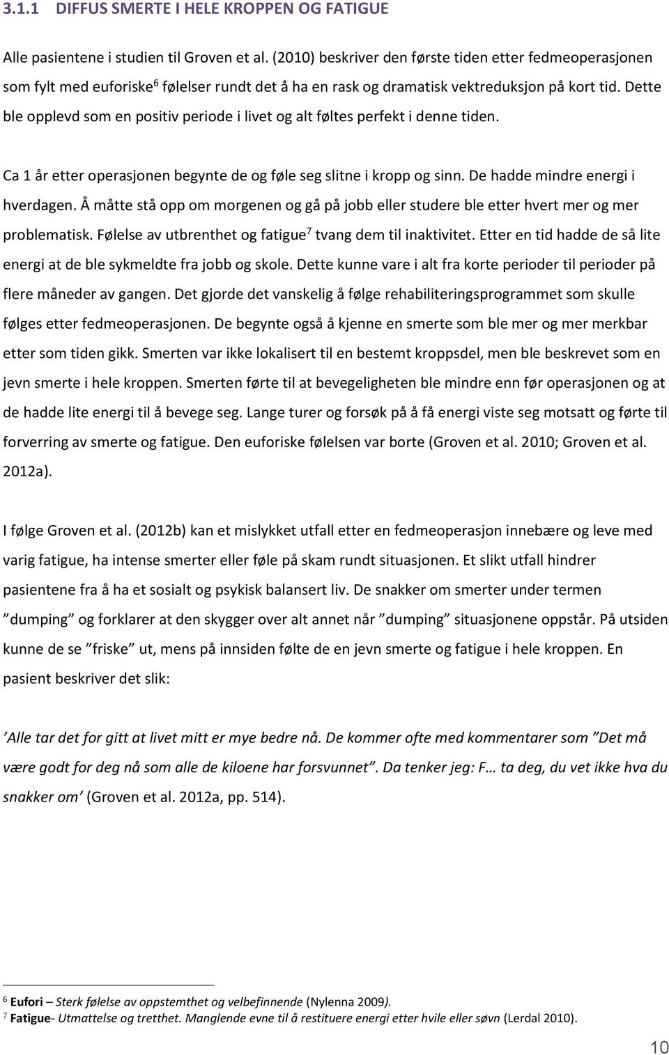 Dette ble opplevd som en positiv periode i livet og alt føltes perfekt i denne tiden. Ca 1 år etter operasjonen begynte de og føle seg slitne i kropp og sinn. De hadde mindre energi i hverdagen.