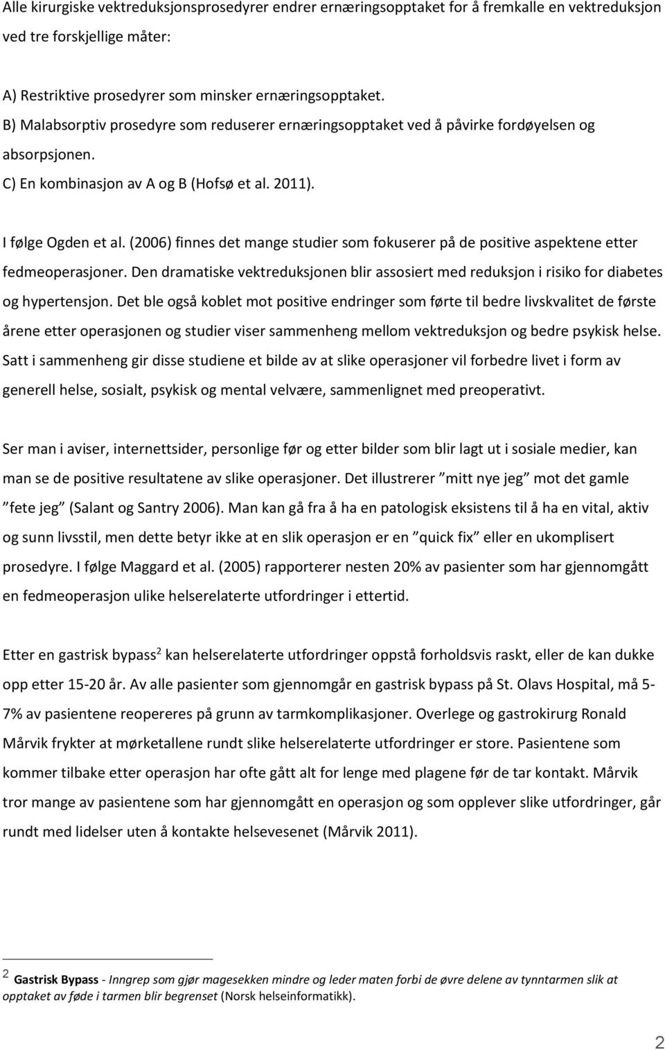 (2006) finnes det mange studier som fokuserer på de positive aspektene etter fedmeoperasjoner. Den dramatiske vektreduksjonen blir assosiert med reduksjon i risiko for diabetes og hypertensjon.