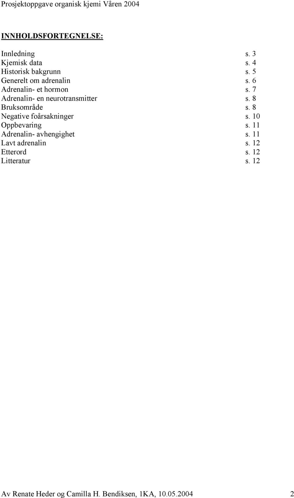 8 Bruksområde s. 8 Negative foårsakninger s. 10 Oppbevaring s. 11 Adrenalin- avhengighet s.