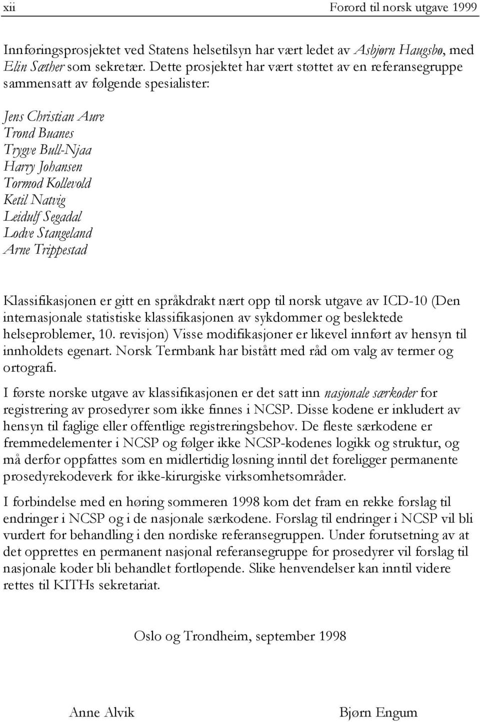 Segadal Lodve Stangeland Arne Trippestad Klassifikasjonen er gitt en språkdrakt nært opp til norsk utgave av ICD-10 (Den internasjonale statistiske klassifikasjonen av sykdommer og beslektede