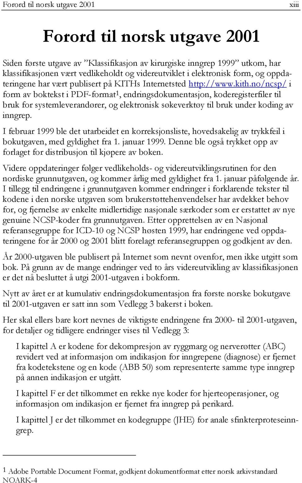 no/ncsp/ i form av boktekst i PDF-format1, endringsdokumentasjon, koderegisterfiler til bruk for systemleverandører, og elektronisk søkeverktøy til bruk under koding av inngrep.