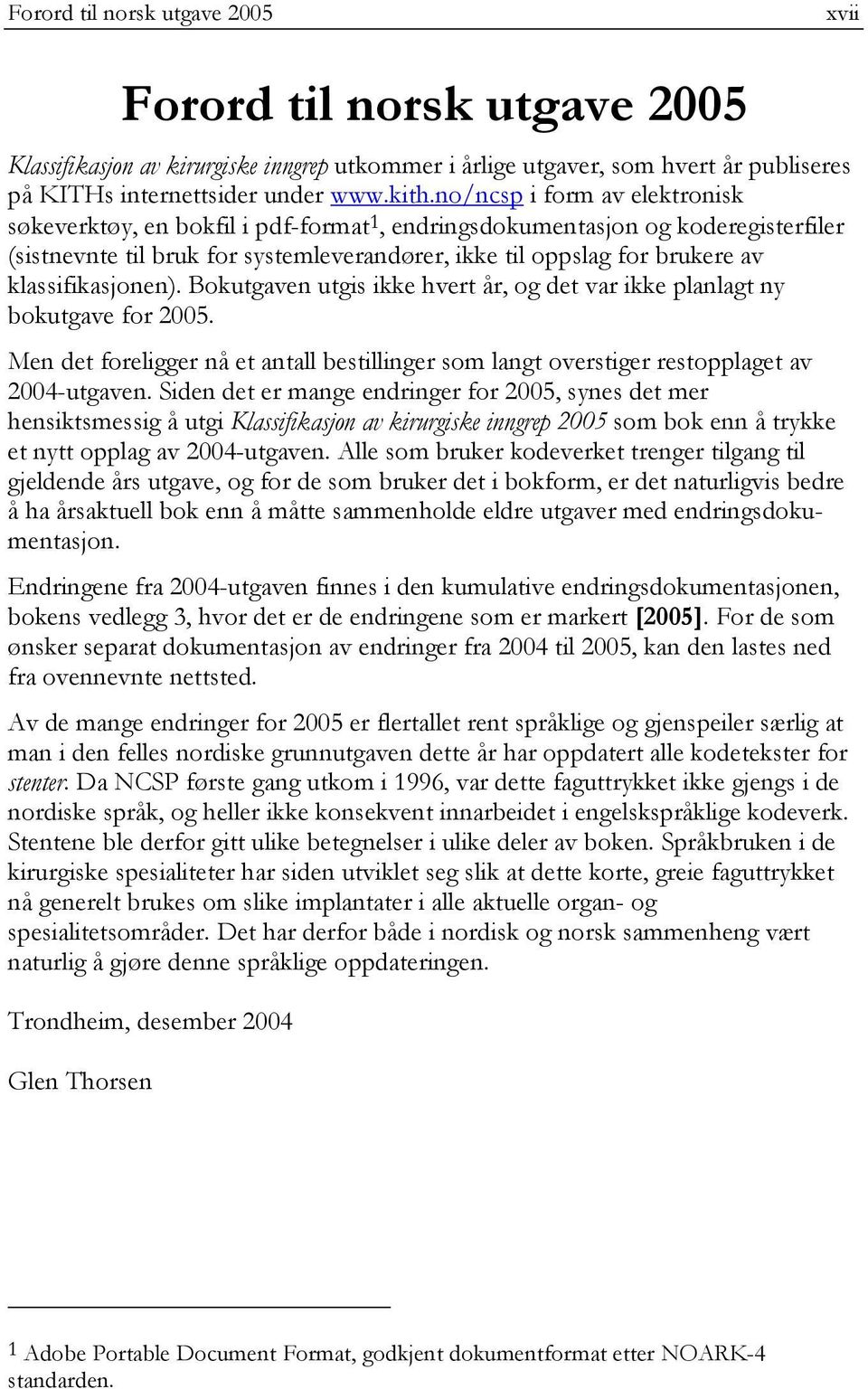 klassifikasjonen). Bokutgaven utgis ikke hvert år, og det var ikke planlagt ny bokutgave for 2005. Men det foreligger nå et antall bestillinger som langt overstiger restopplaget av 2004-utgaven.