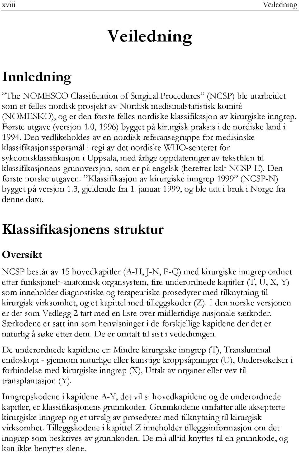 Den vedlikeholdes av en nordisk referansegruppe for medisinske klassifikasjonsspørsmål i regi av det nordiske WHO-senteret for sykdomsklassifikasjon i Uppsala, med årlige oppdateringer av tekstfilen