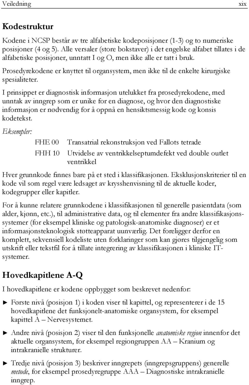 Prosedyrekodene er knyttet til organsystem, men ikke til de enkelte kirurgiske spesialiteter.