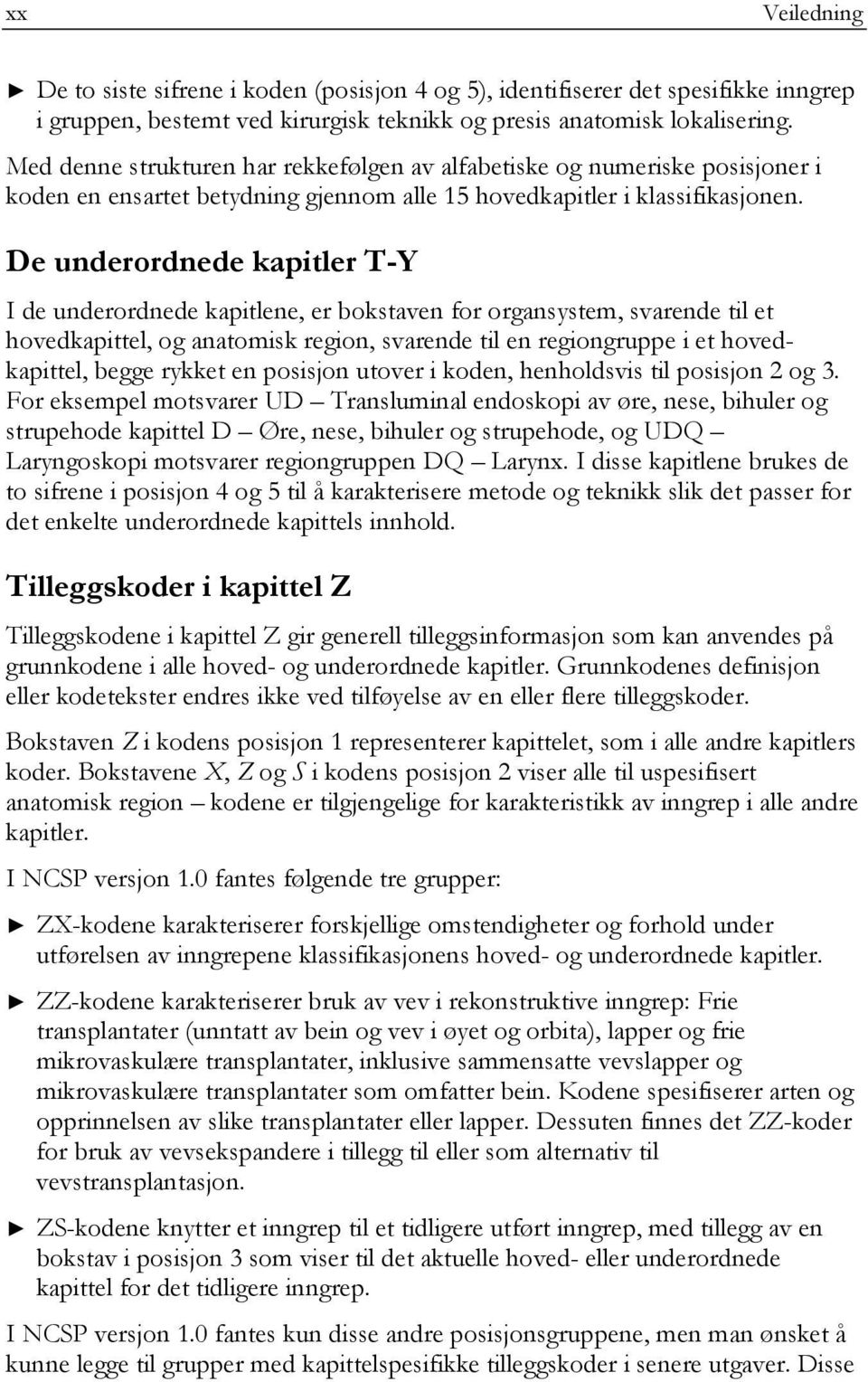 De underordnede kapitler T-Y I de underordnede kapitlene, er bokstaven for organsystem, svarende til et hovedkapittel, og anatomisk region, svarende til en regiongruppe i et hovedkapittel, begge