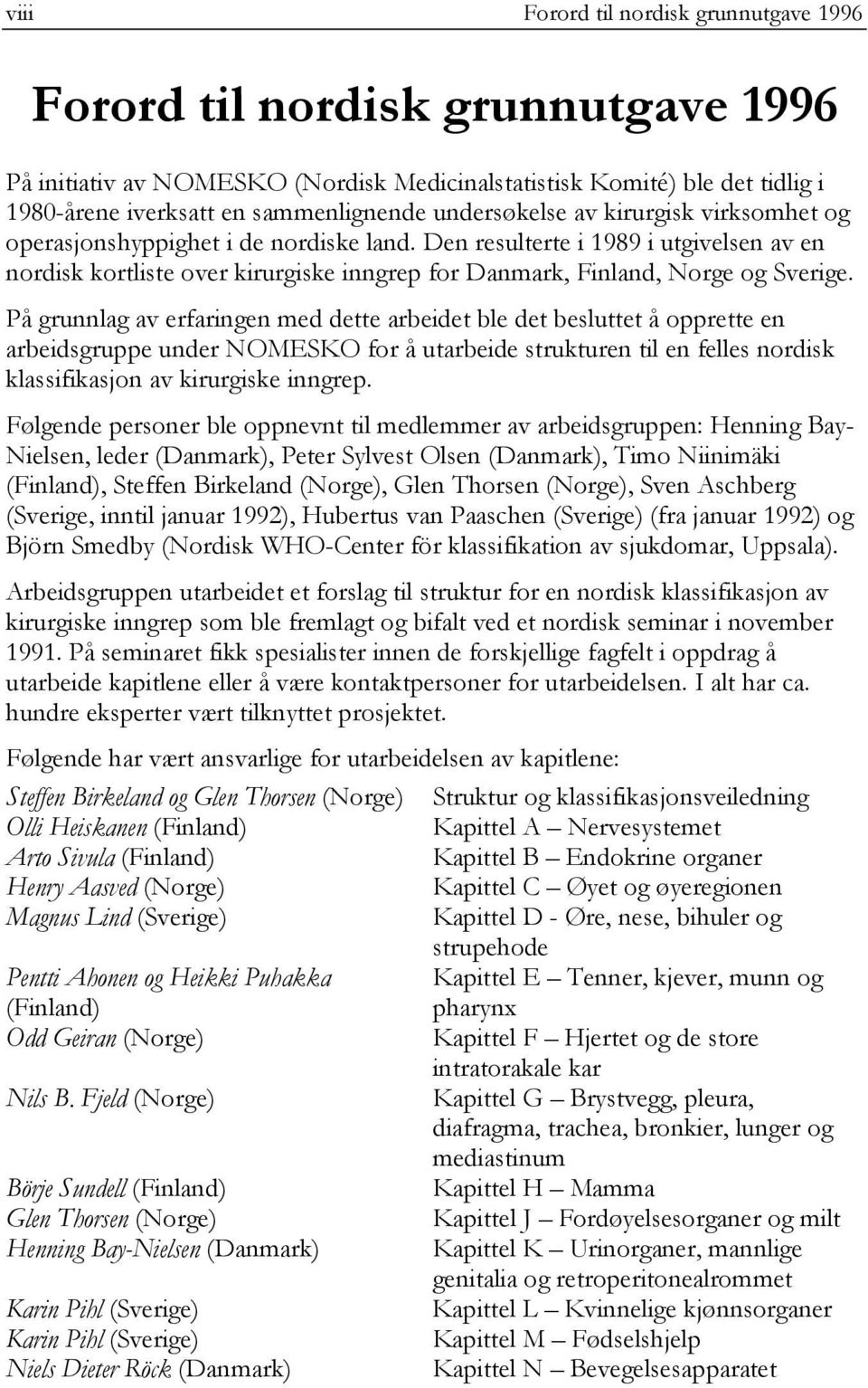 Den resulterte i 1989 i utgivelsen av en nordisk kortliste over kirurgiske inngrep for Danmark, Finland, Norge og Sverige.