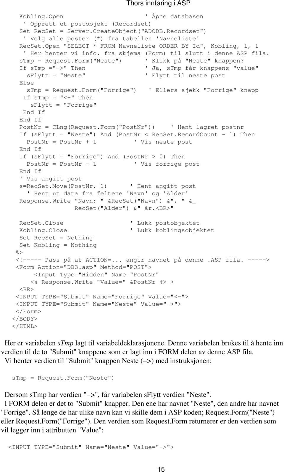 If stmp =" >" Then ' Ja, stmp får knappens "value" sflytt = "Neste" ' Flytt til neste post Else stmp = Request.