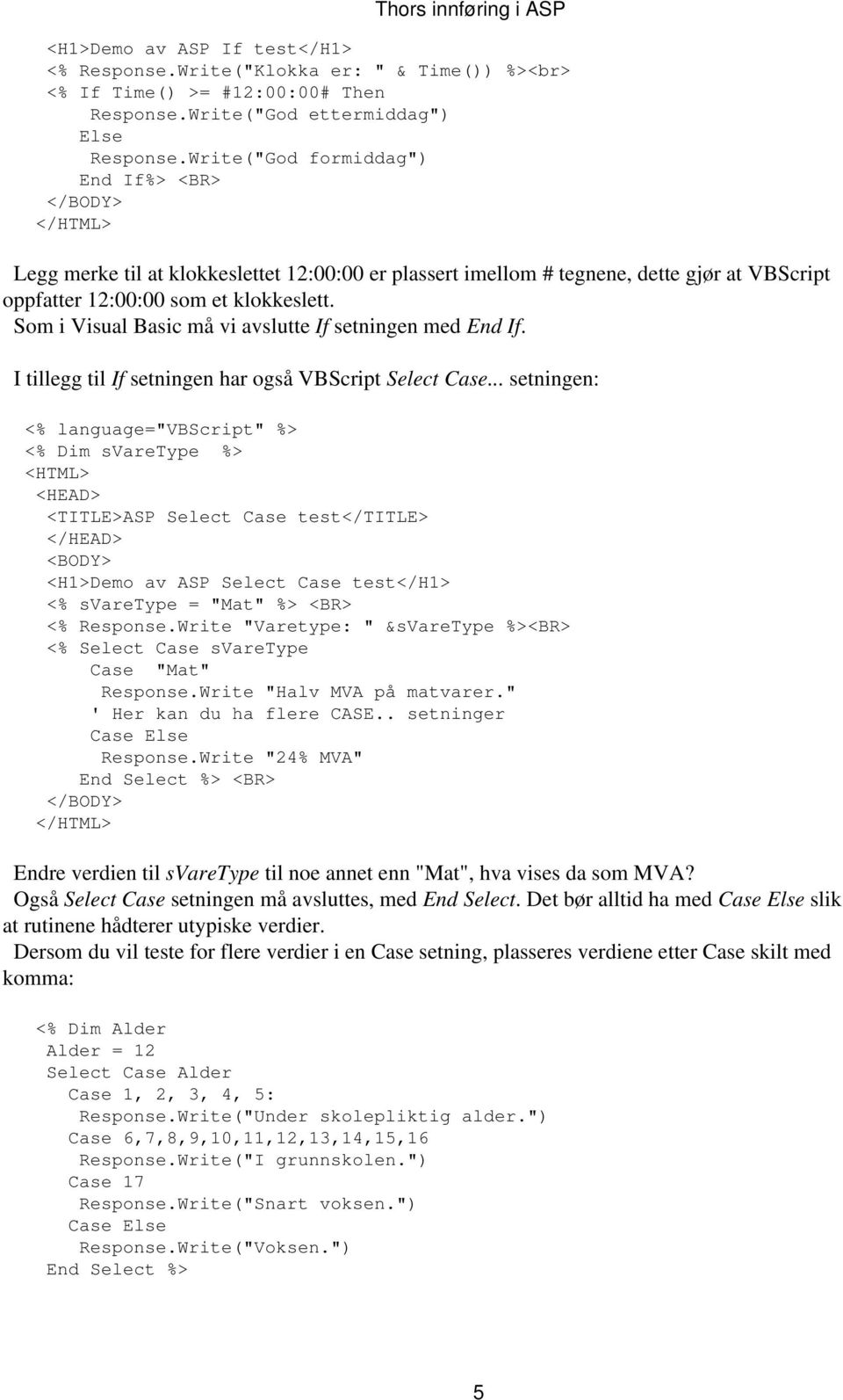 Som i Visual Basic må vi avslutte If setningen med. I tillegg til If setningen har også VBScript Select Case.