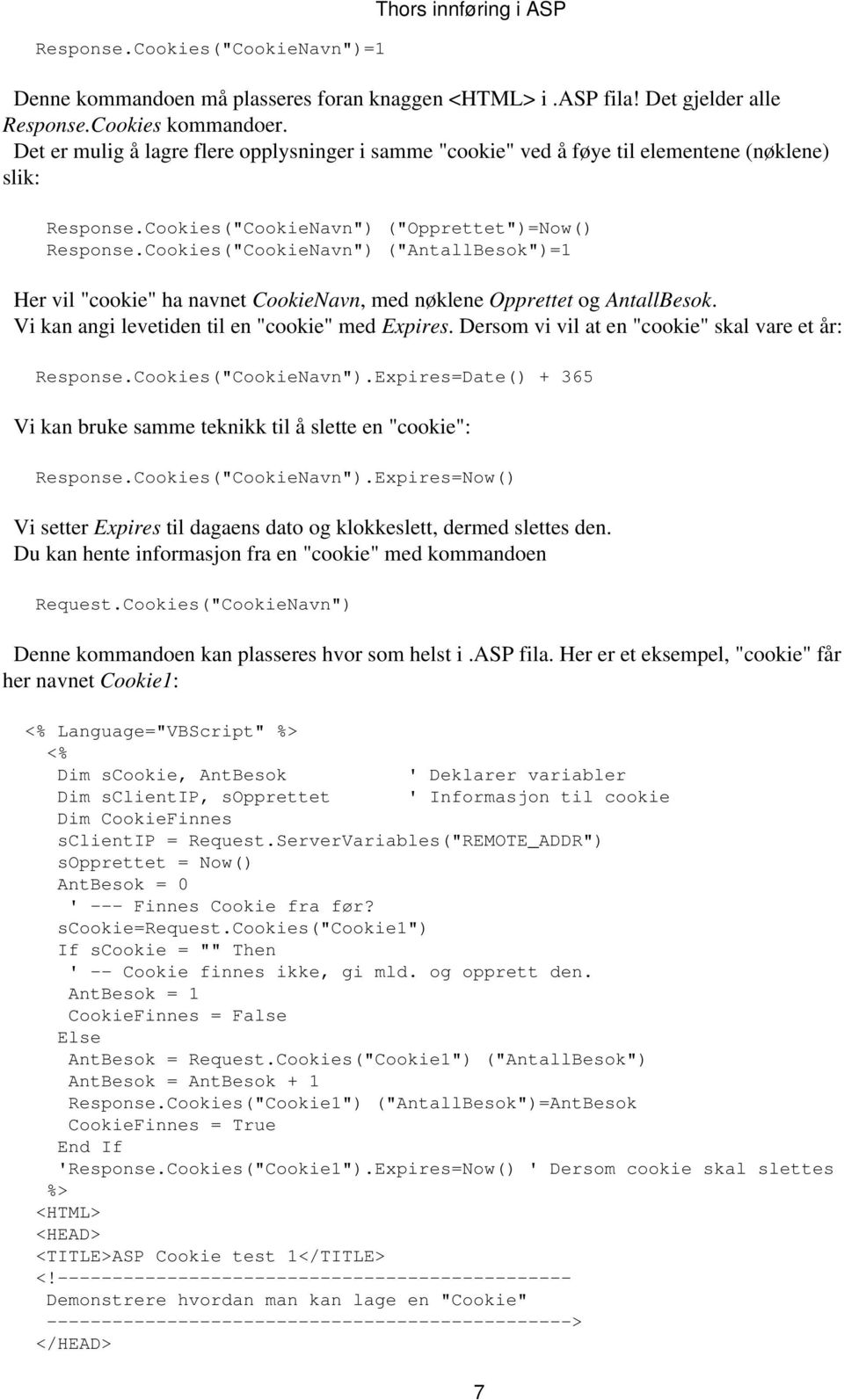 Cookies("CookieNavn") ("AntallBesok")=1 Her vil "cookie" ha navnet CookieNavn, med nøklene Opprettet og AntallBesok. Vi kan angi levetiden til en "cookie" med Expires.
