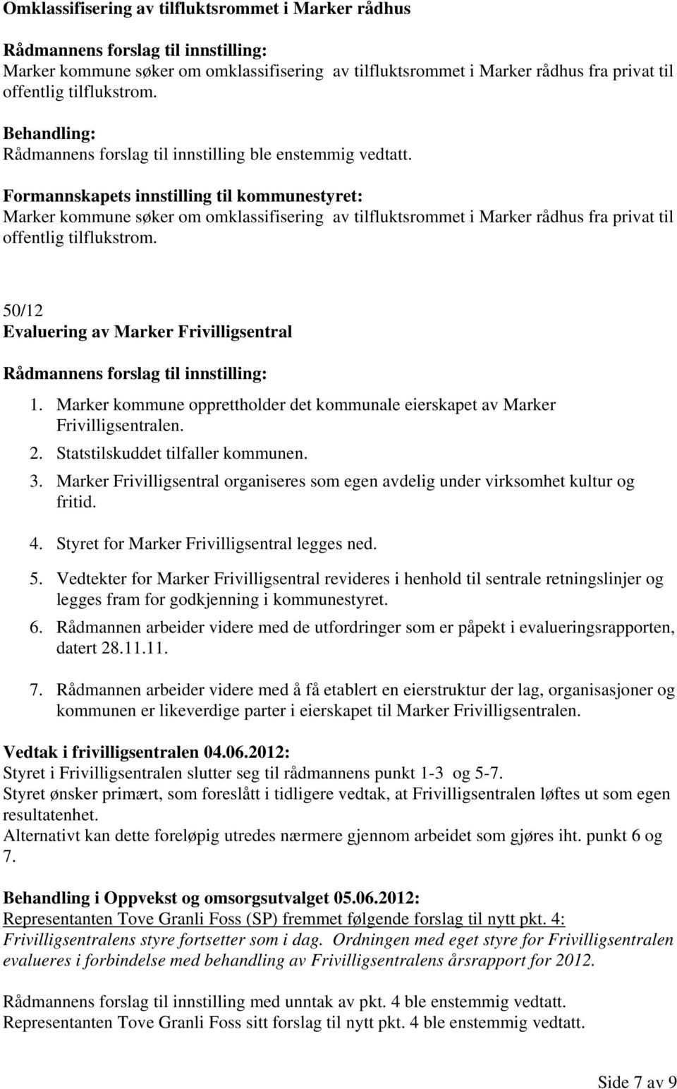 Formannskapets innstilling til kommunestyret: Marker kommune søker om omklassifisering av tilfluktsrommet i Marker rådhus fra privat til offentlig tilflukstrom.