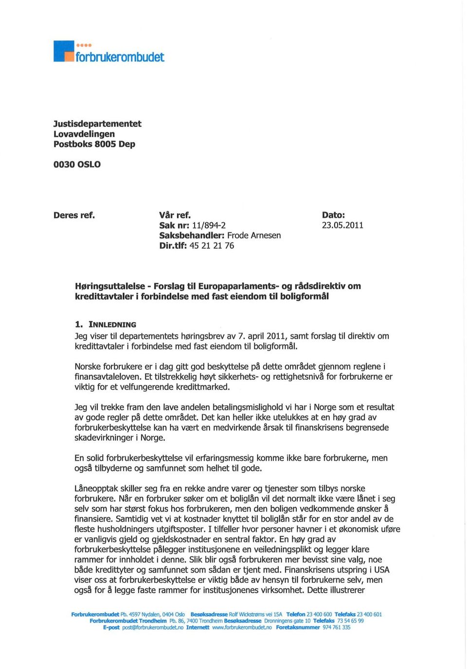 INNLEDNING Jeg viser til departementets høringsbrev av 7. april 2011, samt forslag til direktiv om kredittavtaler i forbindelse med fast eiendom til boligformål.