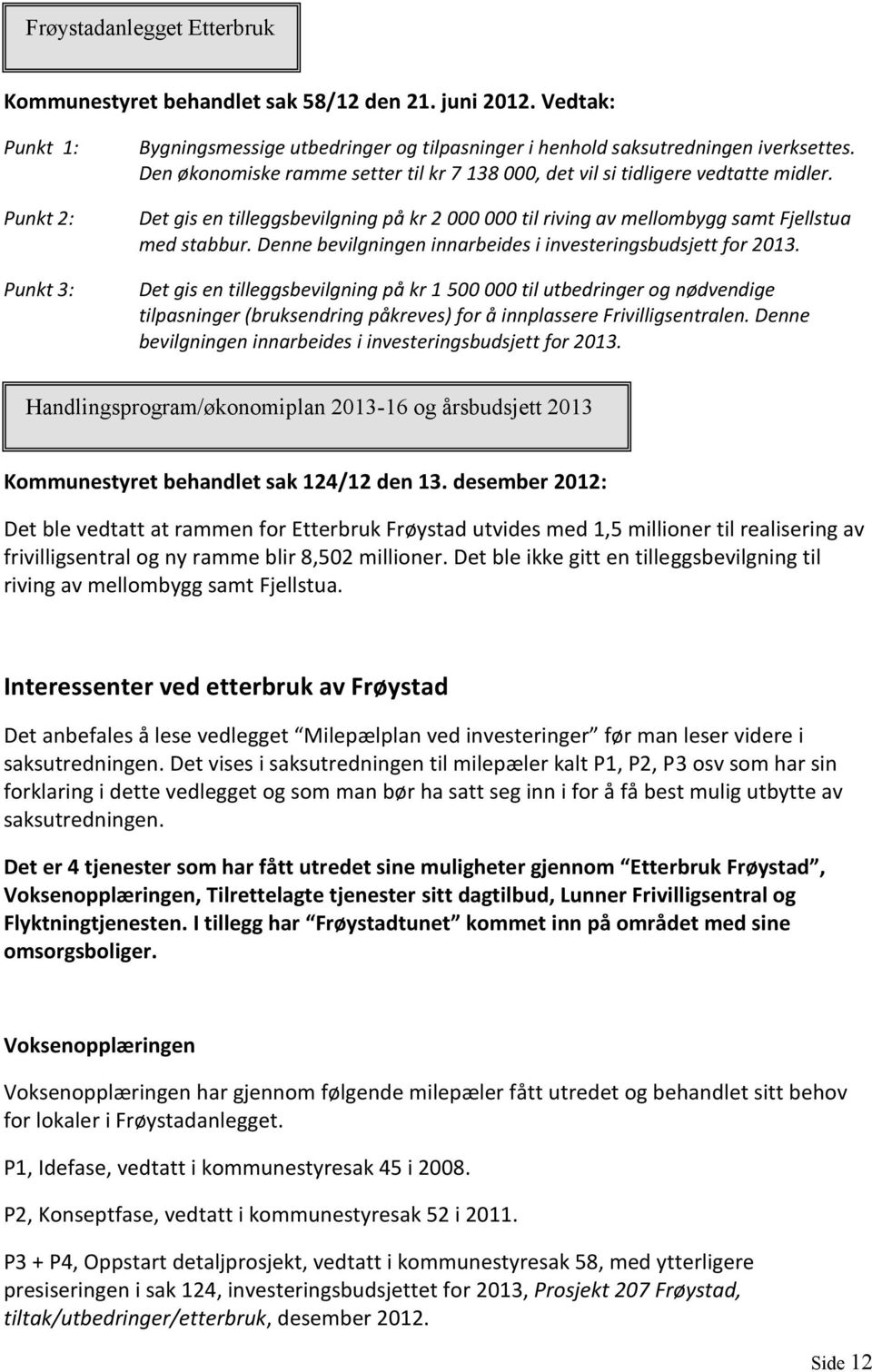 Denne bevilgningen innarbeides i investeringsbudsjett for 2013.