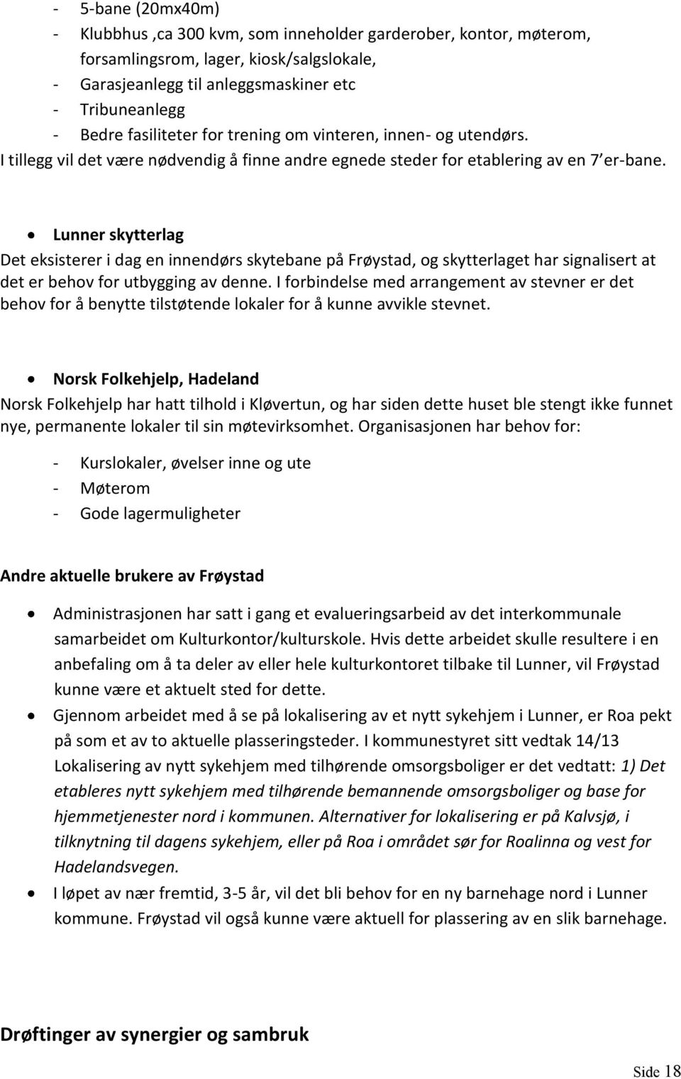 Lunner skytterlag Det eksisterer i dag en innendørs skytebane på Frøystad, og skytterlaget har signalisert at det er behov for utbygging av denne.