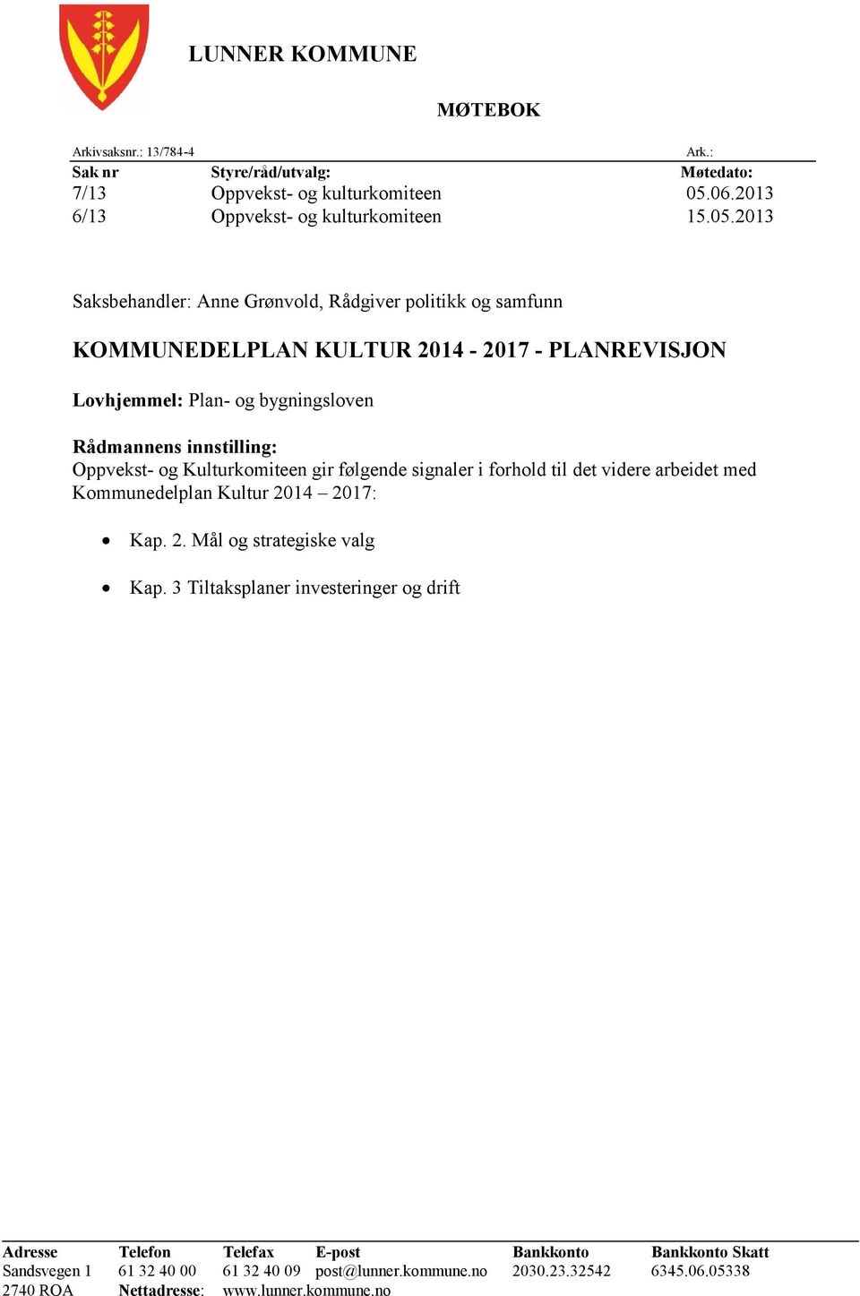 Kulturkomiteen gir følgende signaler i forhold til det videre arbeidet med Kommunedelplan Kultur 2014 2017: Kap. 2. Mål og strategiske valg Kap.