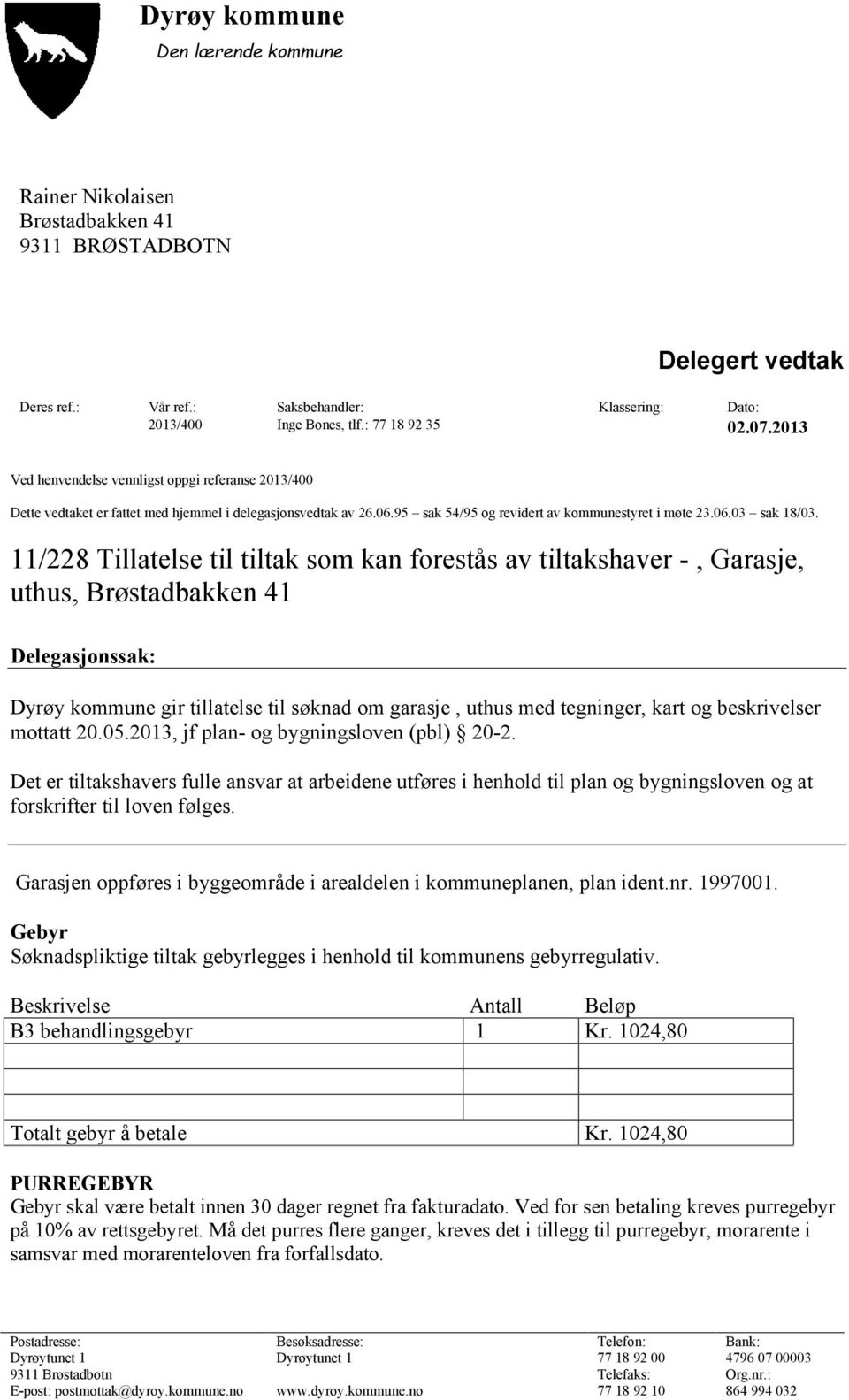 11/228 Tillatelse til tiltak som kan forestås av tiltakshaver -, Garasje, uthus, Brøstadbakken 41 Delegasjonssak: Dyrøy kommune gir tillatelse til søknad om garasje, uthus med tegninger, kart og