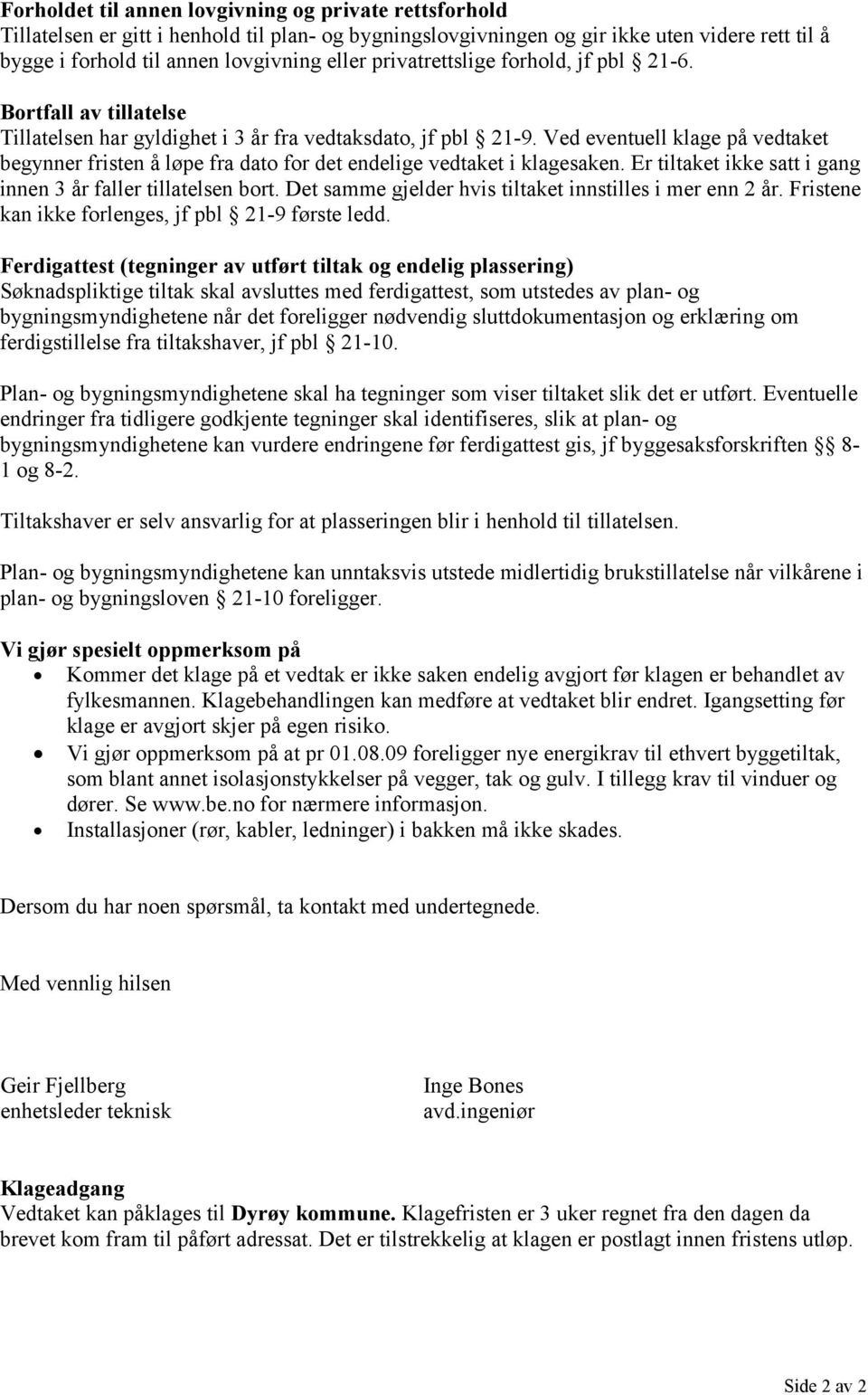 Ved eventuell klage på vedtaket begynner fristen å løpe fra dato for det endelige vedtaket i klagesaken. Er tiltaket ikke satt i gang innen 3 år faller tillatelsen bort.