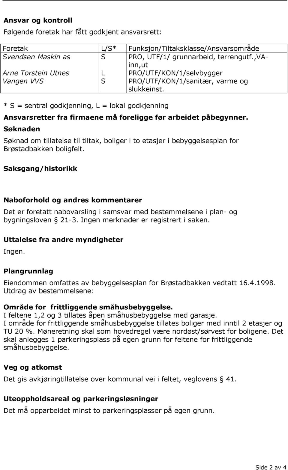 * S = sentral godkjenning, L = lokal godkjenning Ansvarsretter fra firmaene må foreligge før arbeidet påbegynner.