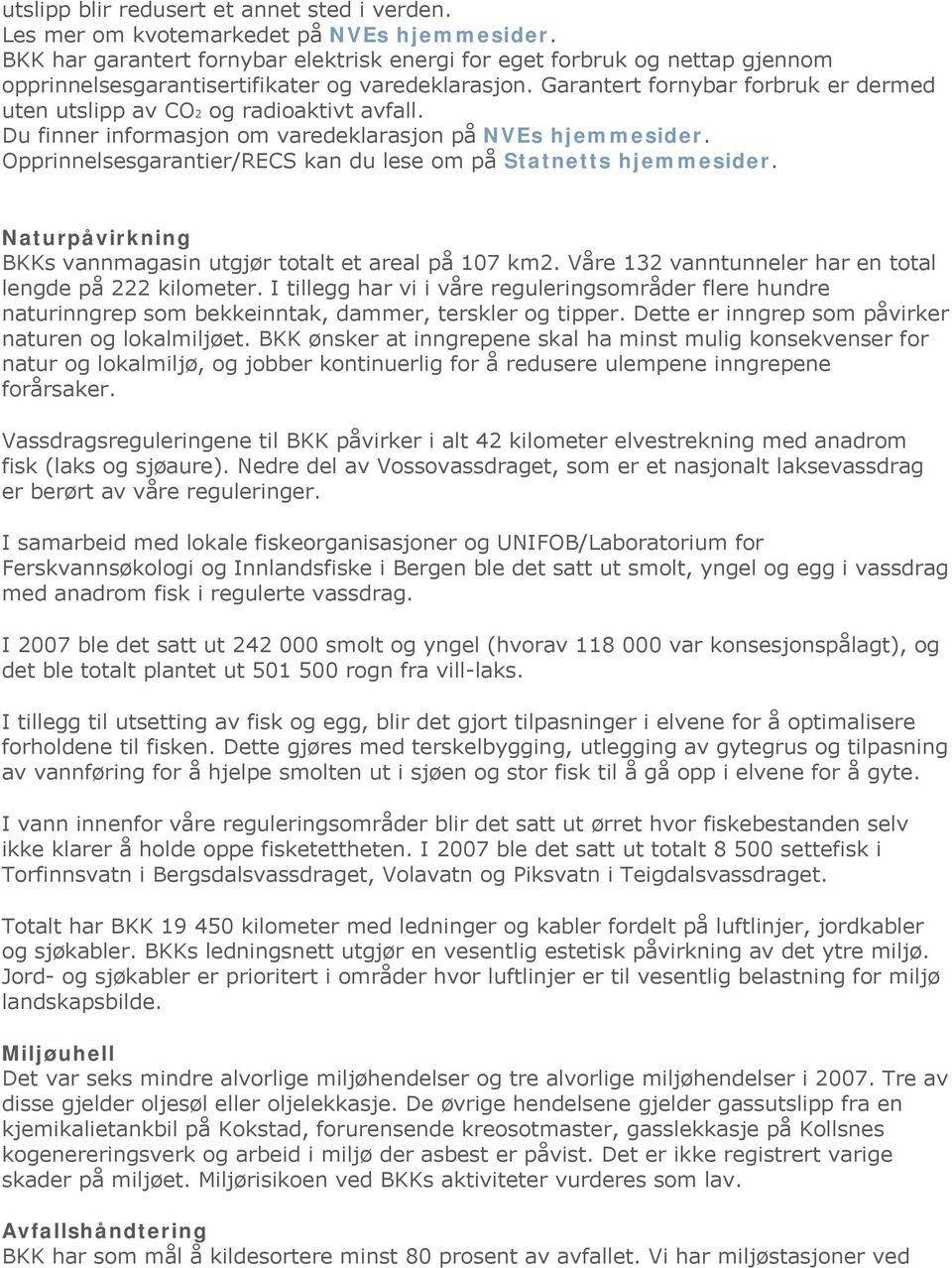 Garantert fornybar forbruk er dermed uten utslipp av CO2 og radioaktivt avfall. Du finner informasjon om varedeklarasjon på NVEs hjemmesider.