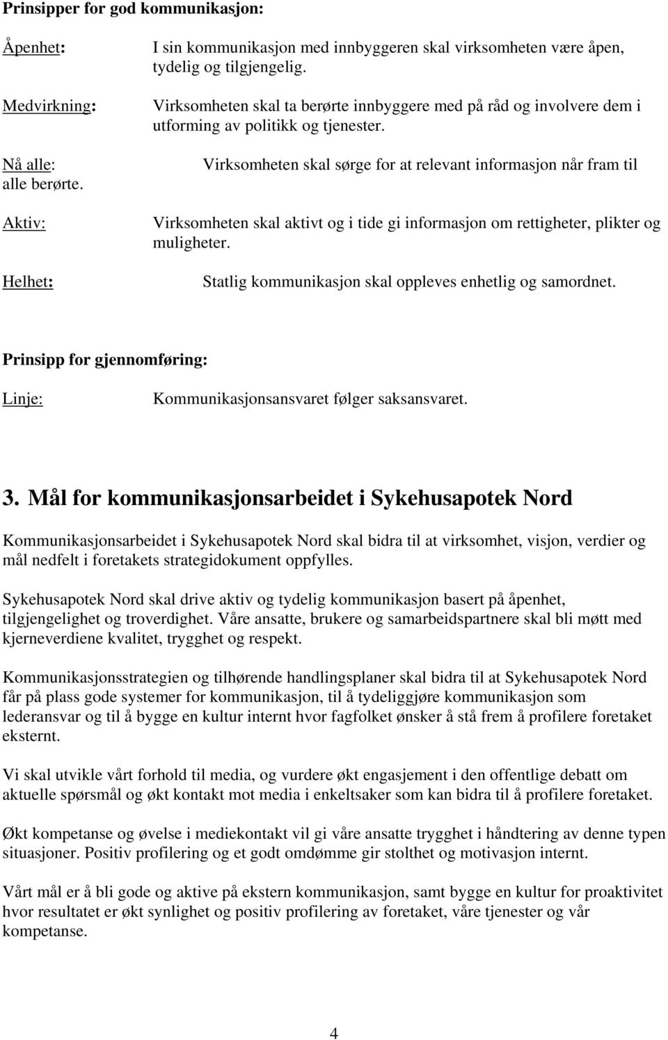 Virksomheten skal sørge for at relevant informasjon når fram til Virksomheten skal aktivt og i tide gi informasjon om rettigheter, plikter og muligheter.