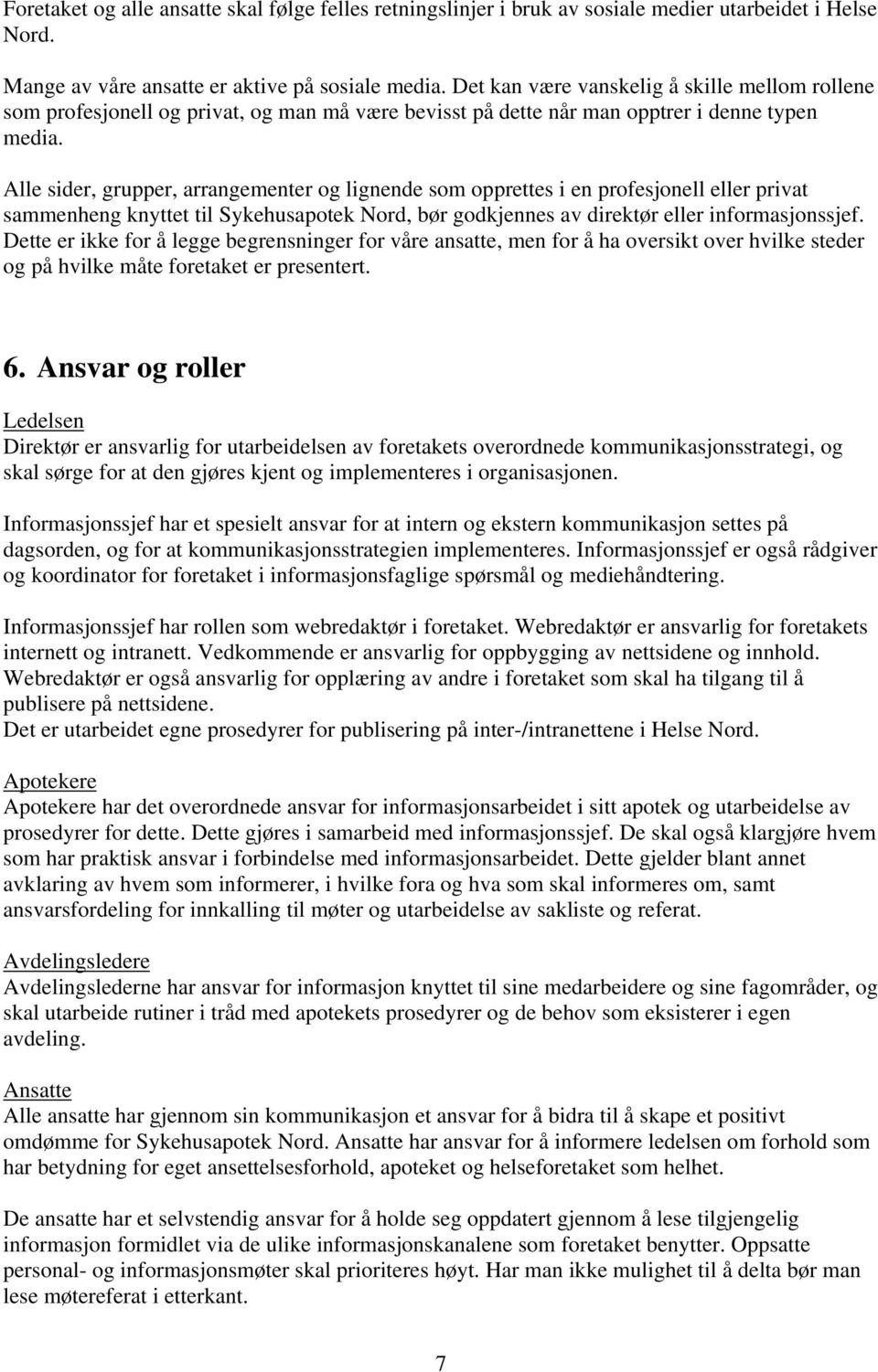 Alle sider, grupper, arrangementer og lignende som opprettes i en profesjonell eller privat sammenheng knyttet til Sykehusapotek Nord, bør godkjennes av direktør eller informasjonssjef.