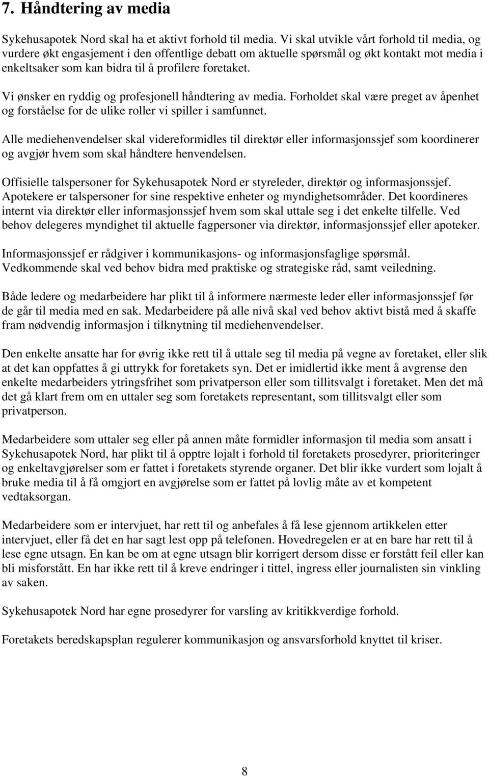 Vi ønsker en ryddig og profesjonell håndtering av media. Forholdet skal være preget av åpenhet og forståelse for de ulike roller vi spiller i samfunnet.