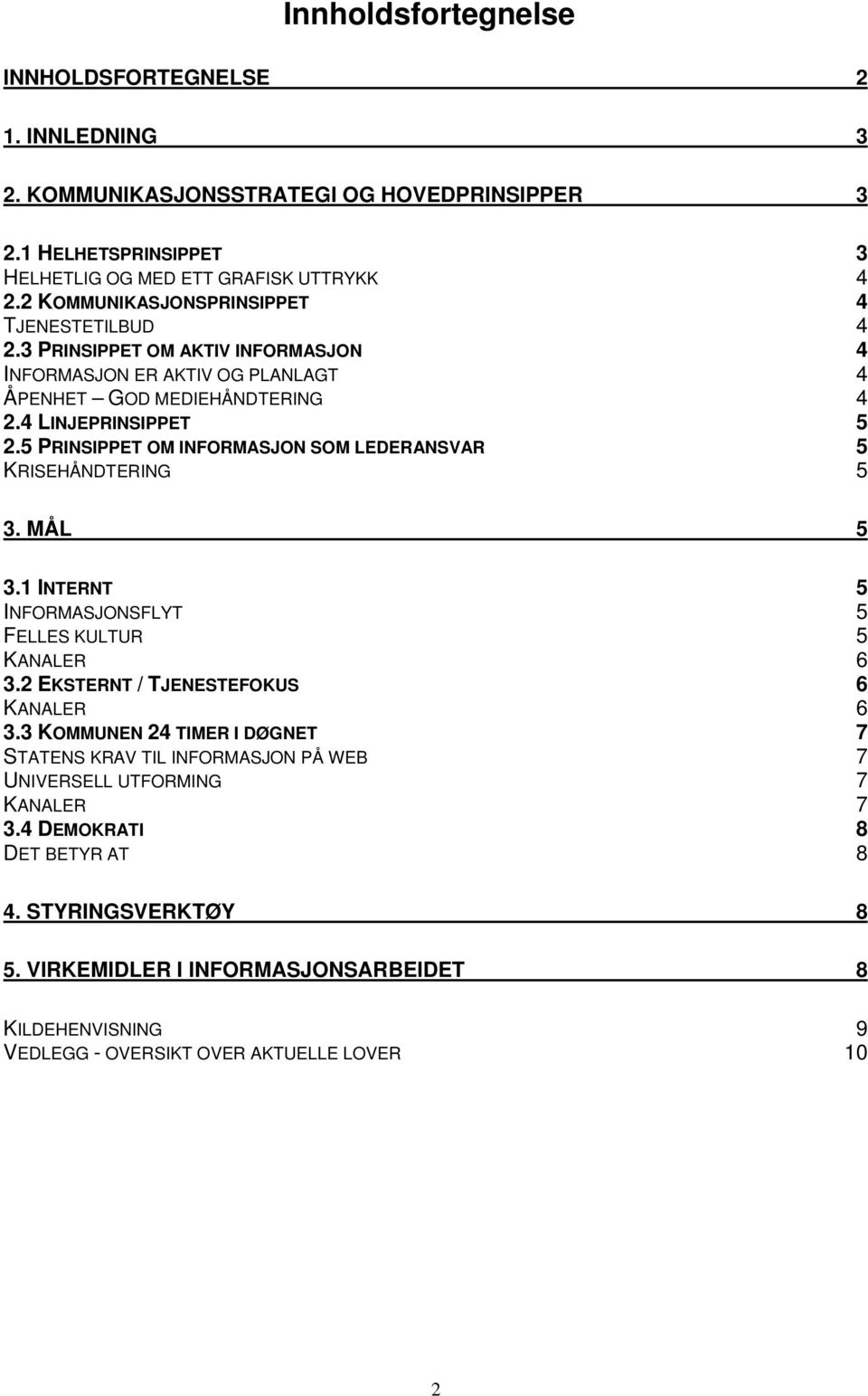 5 PRINSIPPET OM INFORMASJON SOM LEDERANSVAR 5 KRISEHÅNDTERING 5 3. MÅL 5 3.1 INTERNT 5 INFORMASJONSFLYT 5 FELLES KULTUR 5 KANALER 6 3.2 EKSTERNT / TJENESTEFOKUS 6 KANALER 6 3.