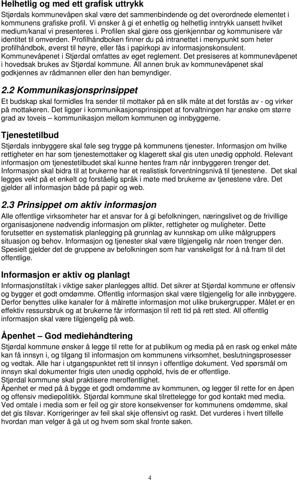 Profilhåndboken finner du på intranettet i menypunkt som heter profilhåndbok, øverst til høyre, eller fås i papirkopi av informasjonskonsulent. Kommunevåpenet i Stjørdal omfattes av eget reglement.