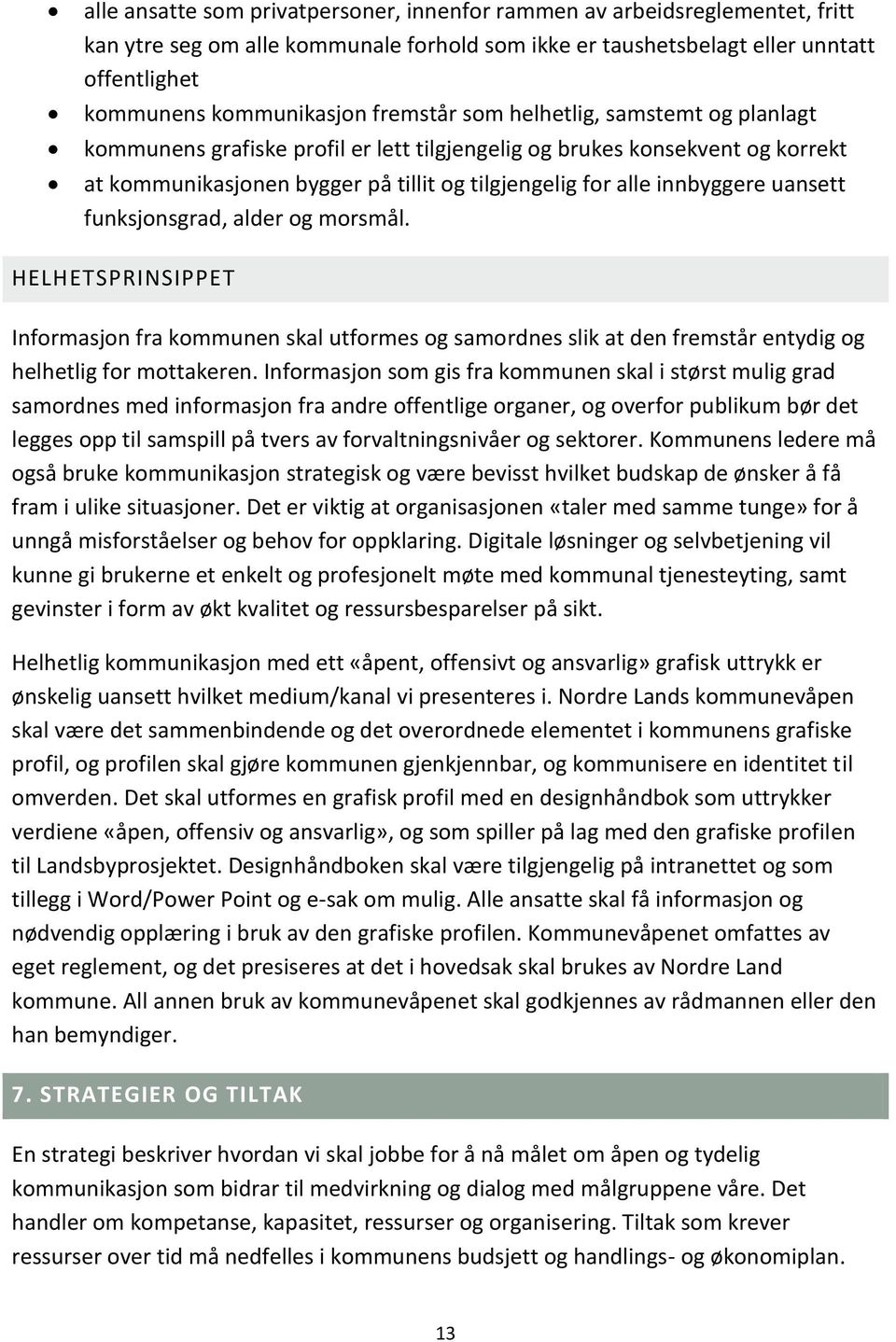 uansett funksjonsgrad, alder og morsmål. HELHETSPRINSIPPET Informasjon fra kommunen skal utformes og samordnes slik at den fremstår entydig og helhetlig for mottakeren.