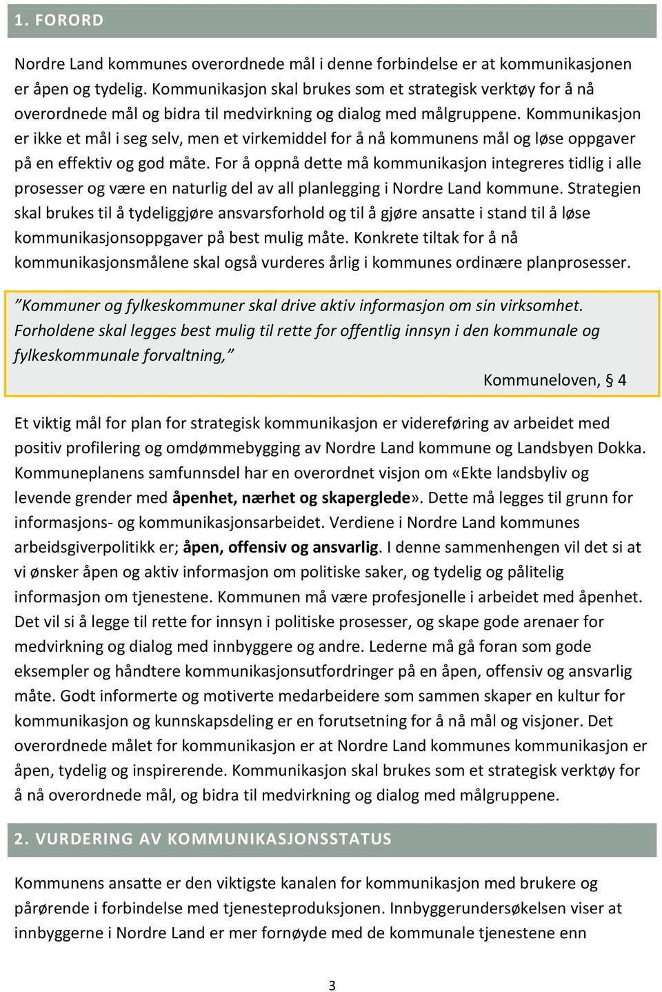 Kommunikasjon er ikke et mål i seg selv, men et virkemiddel for å nå kommunens mål og løse oppgaver på en effektiv og god måte.