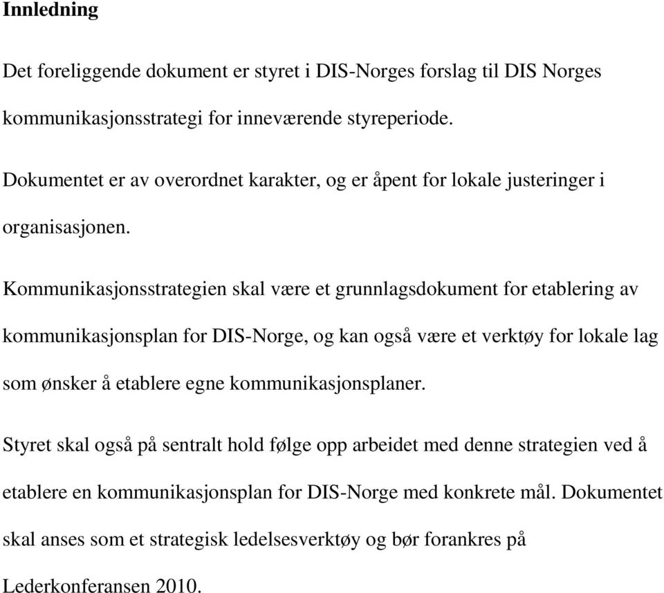 Kommunikasjonsstrategien skal være et grunnlagsdokument for etablering av kommunikasjonsplan for DIS-Norge, og kan også være et verktøy for lokale lag som ønsker å