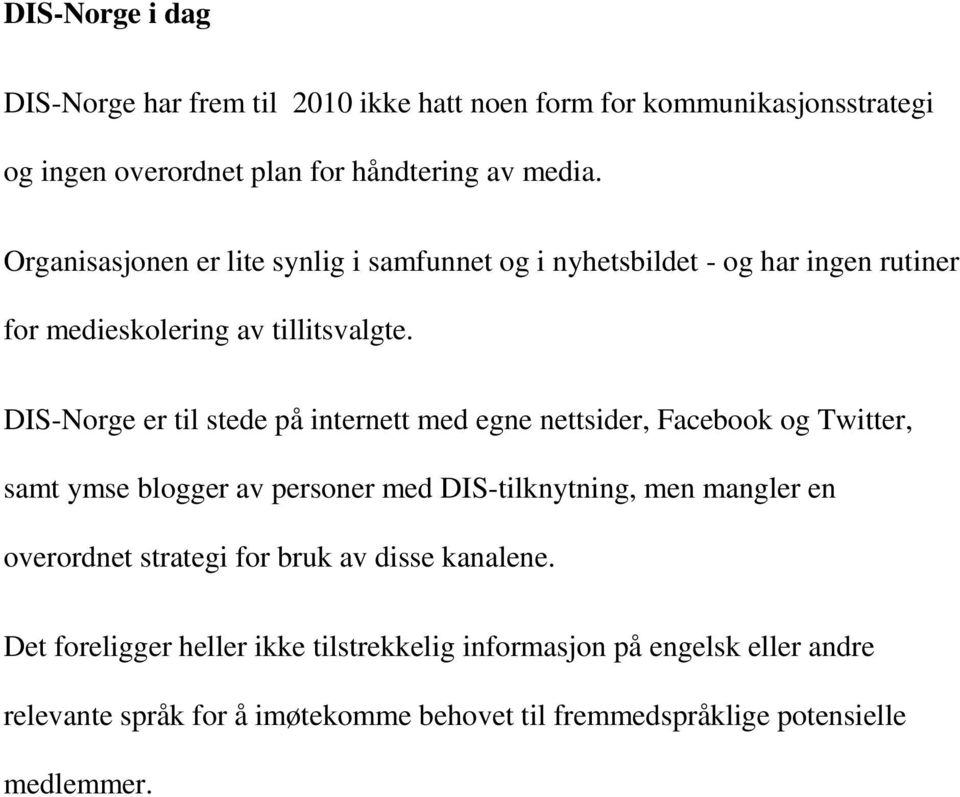 DIS-Norge er til stede på internett med egne nettsider, Facebook og Twitter, samt ymse blogger av personer med DIS-tilknytning, men mangler en