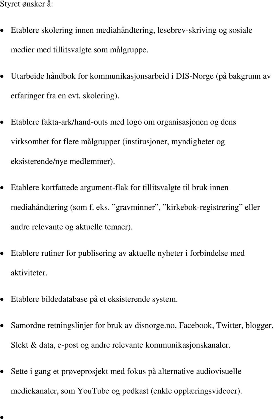 Etablere fakta-ark/hand-outs med logo om organisasjonen og dens virksomhet for flere målgrupper (institusjoner, myndigheter og eksisterende/nye medlemmer).