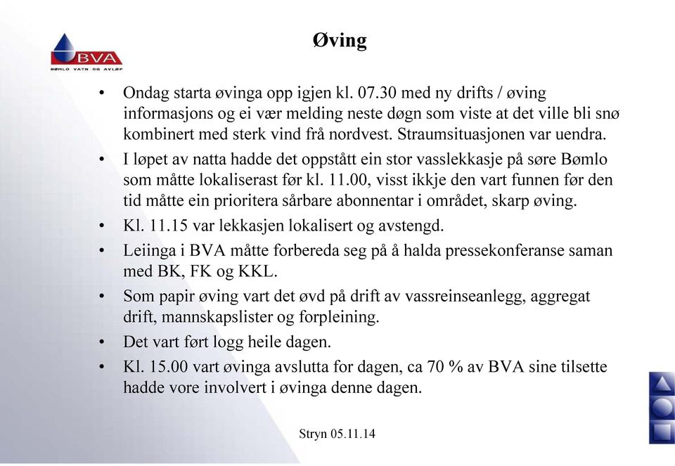 00, visst ikkje den vart funnen før den tid måtte ein prioritera sårbare abonnentar i området, skarp øving. Kl. 11.15 var lekkasjen lokalisert og avstengd.