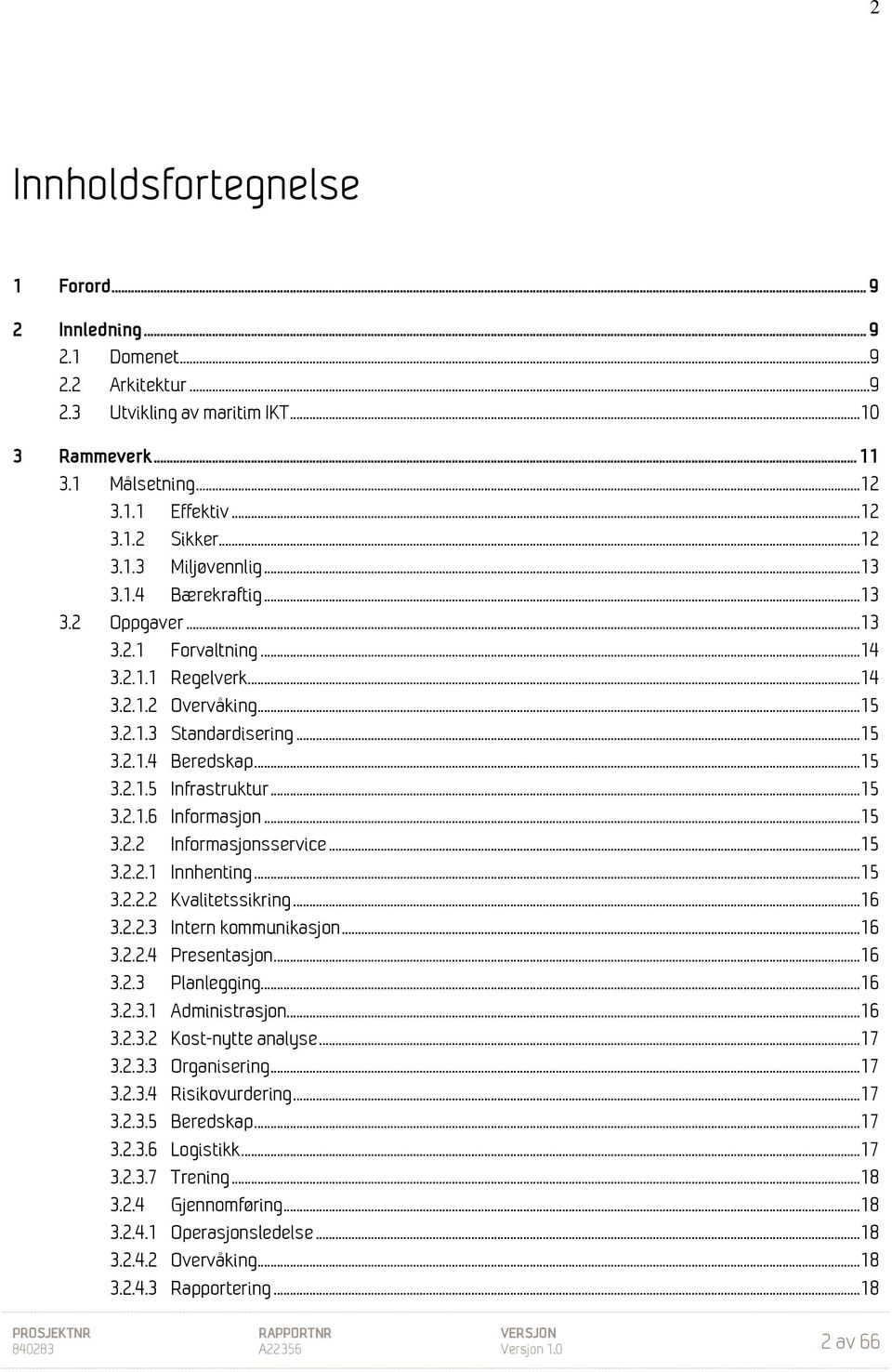 .. 15 3.2.1.5 Infrastruktur... 15 3.2.1.6 Informasjon... 15 3.2.2 Informasjonsservice... 15 3.2.2.1 Innhenting... 15 3.2.2.2 Kvalitetssikring... 16 3.2.2.3 Intern kommunikasjon... 16 3.2.2.4 Presentasjon.