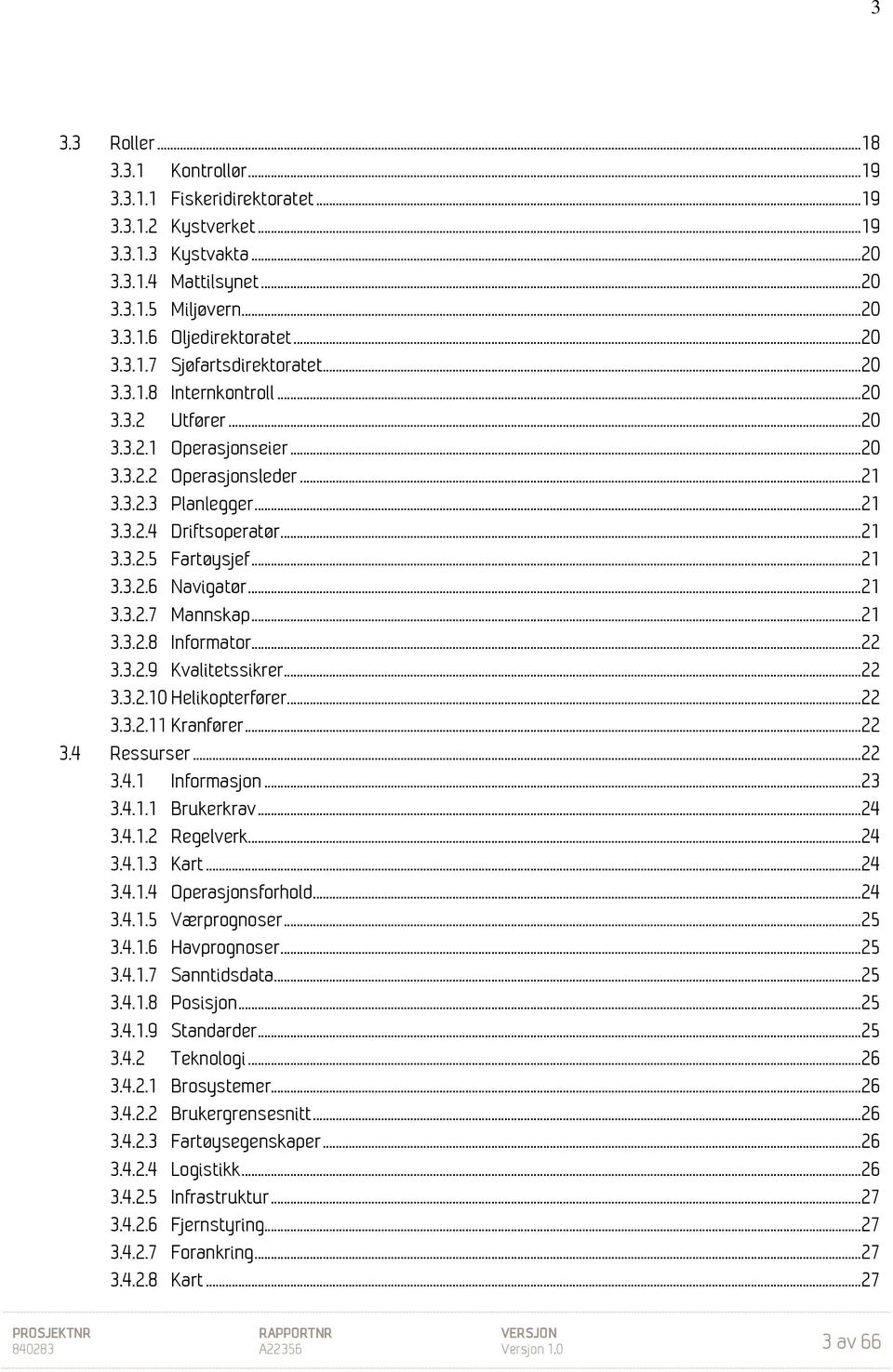 .. 21 3.3.2.5 Fartøysjef... 21 3.3.2.6 Navigatør... 21 3.3.2.7 Mannskap... 21 3.3.2.8 Informator... 22 3.3.2.9 Kvalitetssikrer... 22 3.3.2.10 Helikopterfører... 22 3.3.2.11 Kranfører... 22 3.4 Ressurser.