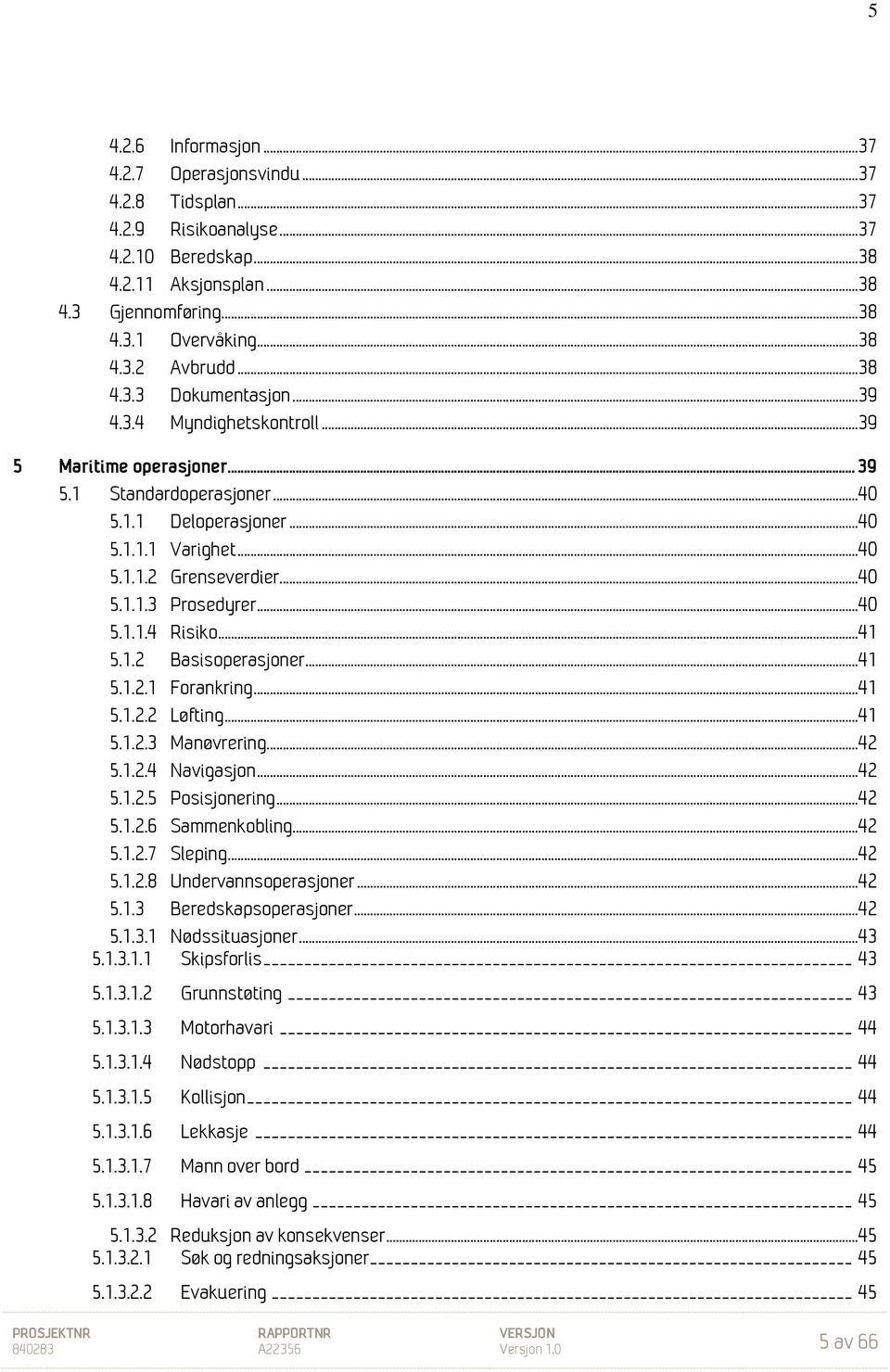 .. 40 5.1.1.4 Risiko... 41 5.1.2 Basisoperasjoner... 41 5.1.2.1 Forankring... 41 5.1.2.2 Løfting... 41 5.1.2.3 Manøvrering... 42 5.1.2.4 Navigasjon... 42 5.1.2.5 Posisjonering... 42 5.1.2.6 Sammenkobling.