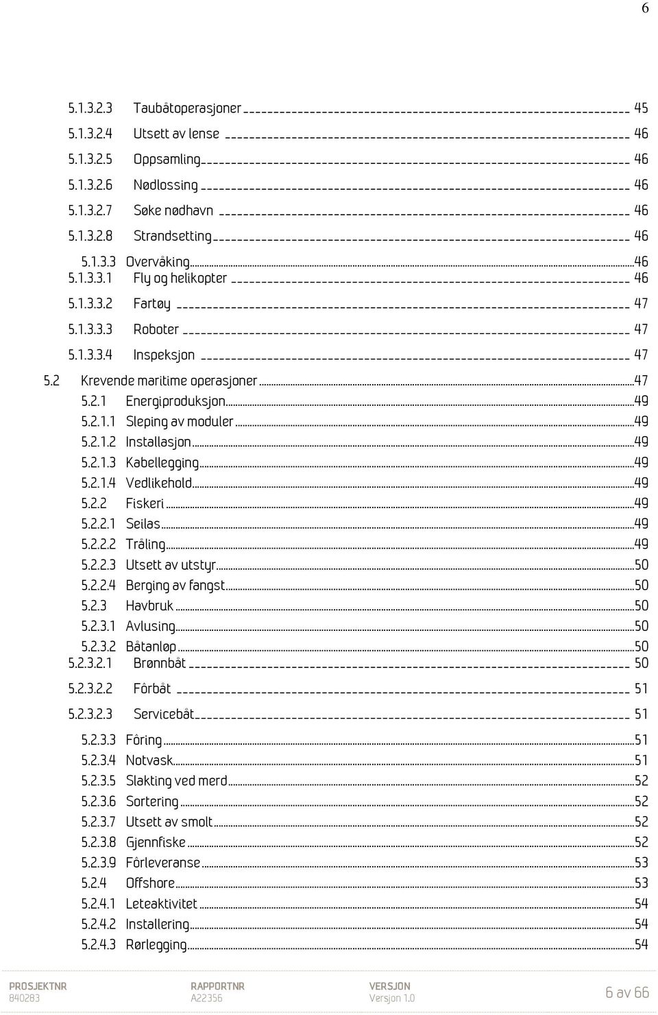 .. 49 5.2.1.4 Vedlikehold... 49 5.2.2 Fiskeri... 49 5.2.2.1 Seilas... 49 5.2.2.2 Tråling... 49 5.2.2.3 Utsett av utstyr... 50 5.2.2.4 Berging av fangst... 50 5.2.3 Havbruk... 50 5.2.3.1 Avlusing.